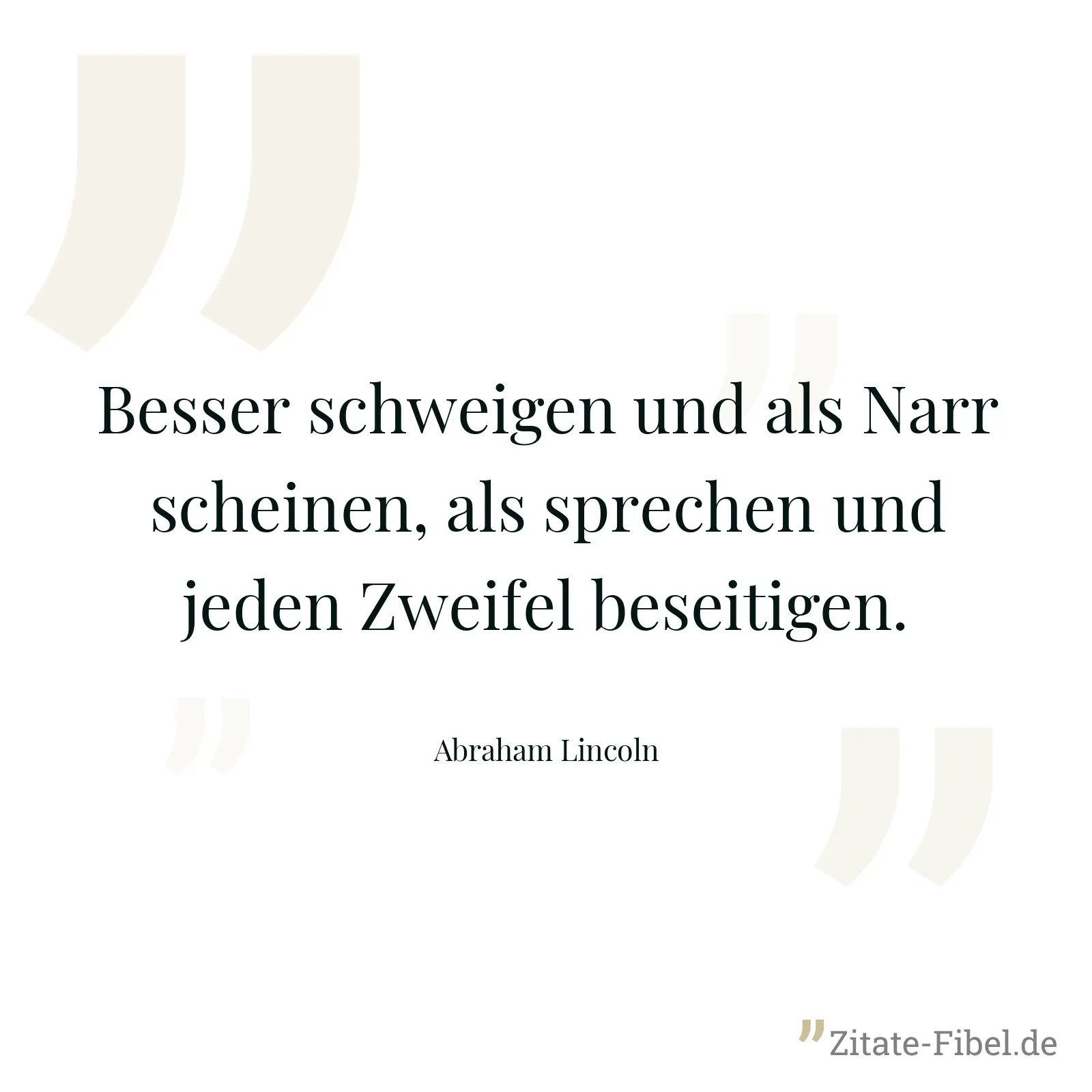 Besser schweigen und als Narr scheinen, als sprechen und jeden Zweifel beseitigen. - Abraham Lincoln