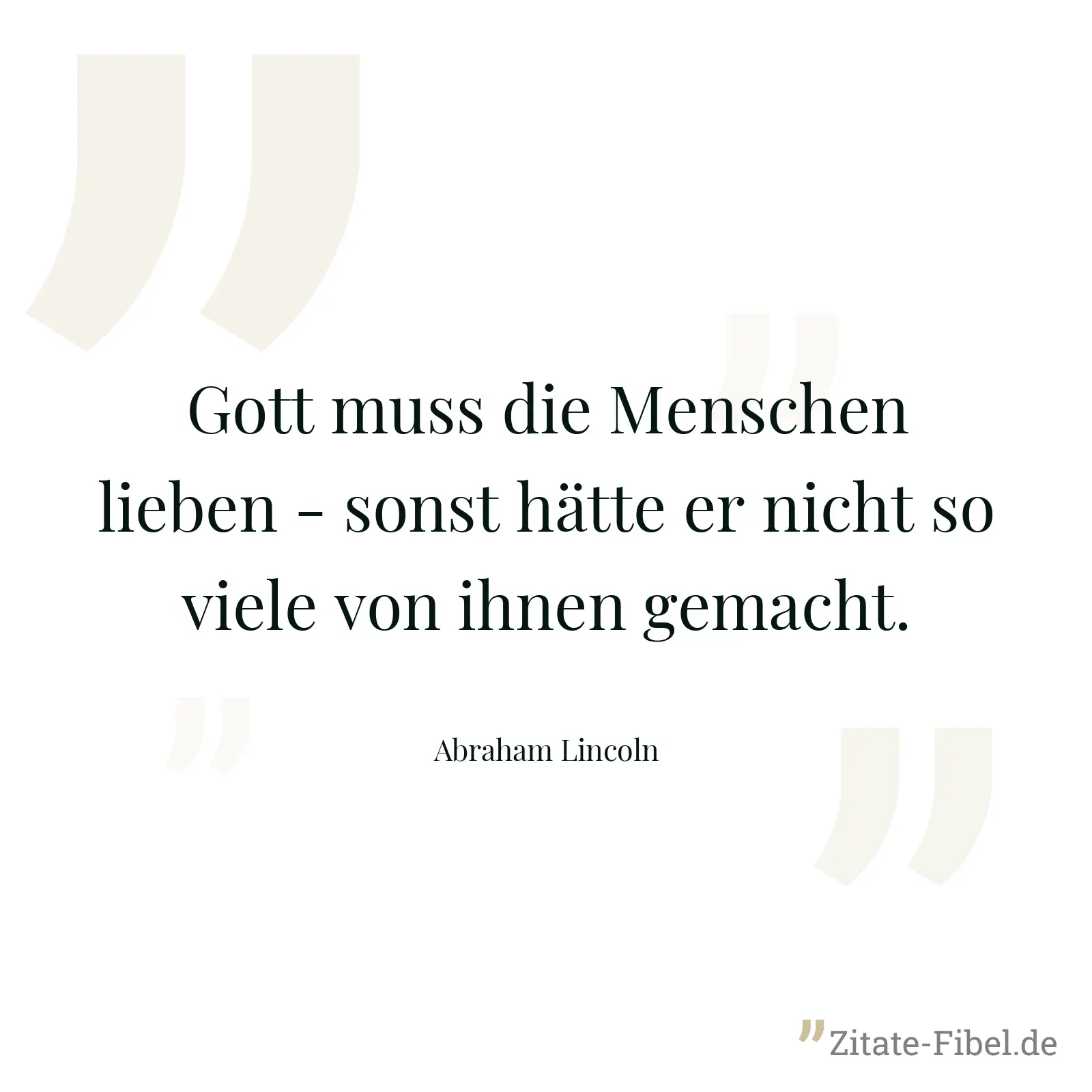 Gott muss die Menschen lieben - sonst hätte er nicht so viele von ihnen gemacht. - Abraham Lincoln