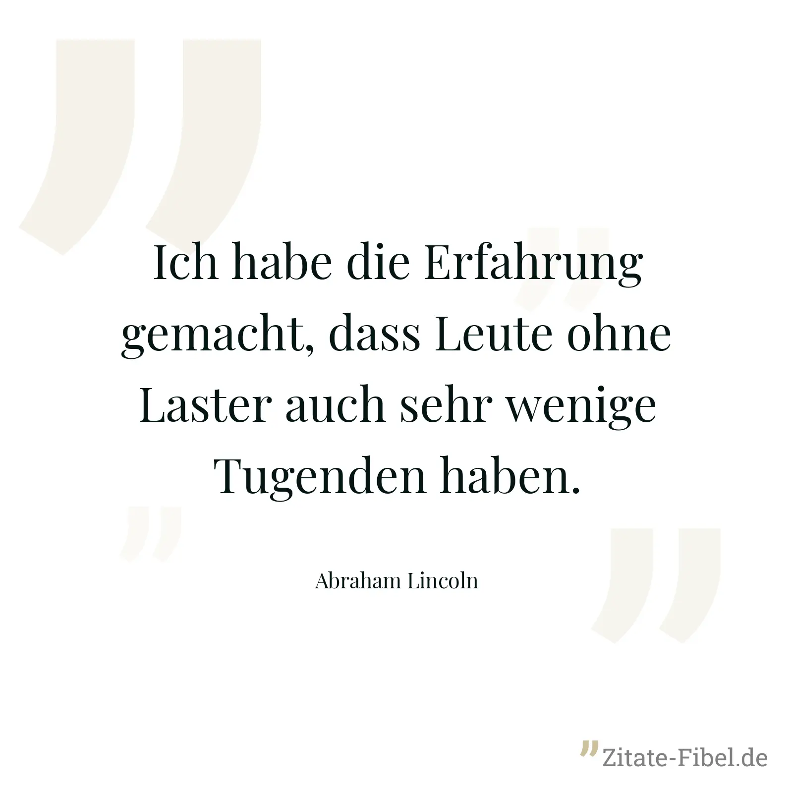 Ich habe die Erfahrung gemacht, dass Leute ohne Laster auch sehr wenige Tugenden haben. - Abraham Lincoln
