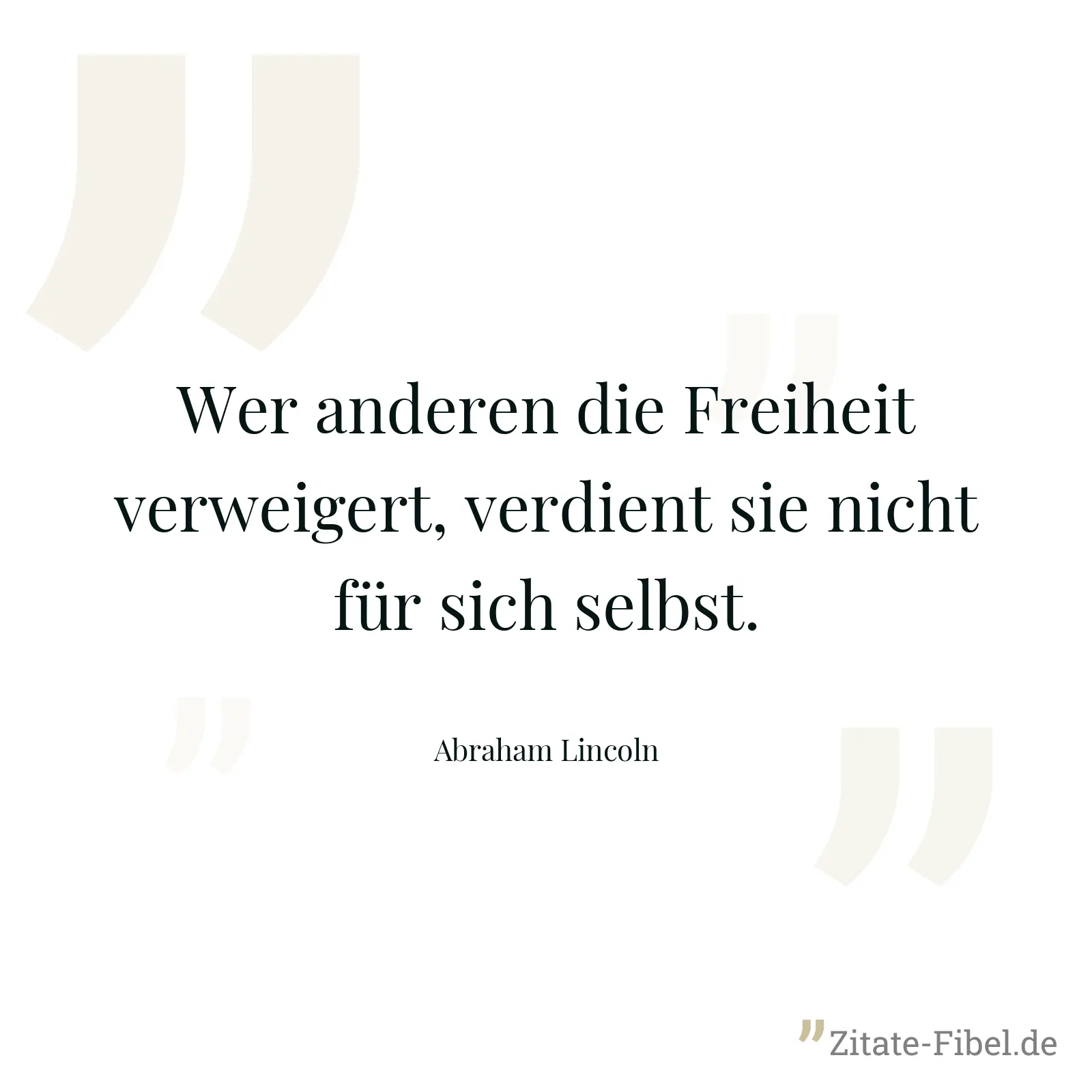 Wer anderen die Freiheit verweigert, verdient sie nicht für sich selbst. - Abraham Lincoln