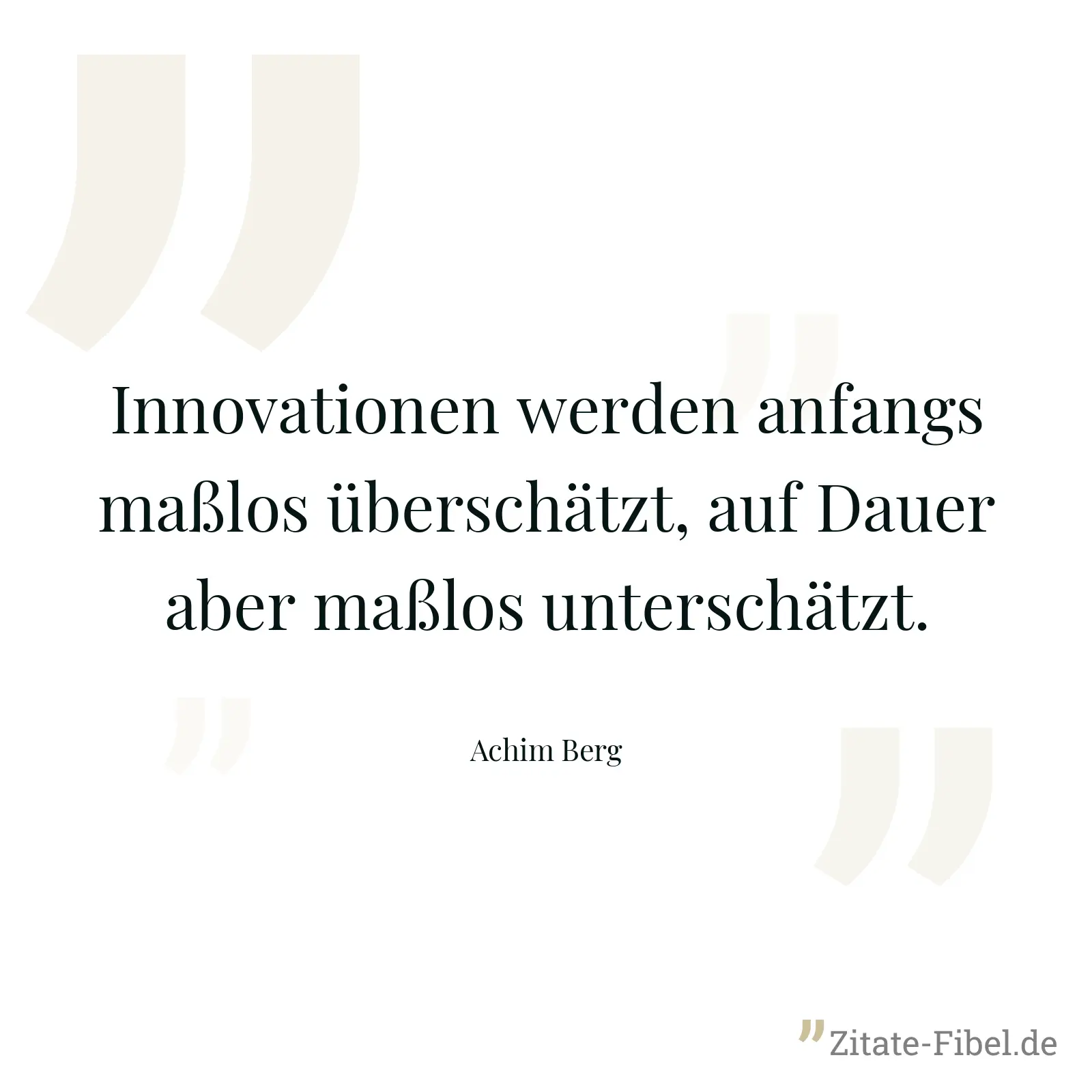 Innovationen werden anfangs maßlos überschätzt, auf Dauer aber maßlos unterschätzt. - Achim Berg