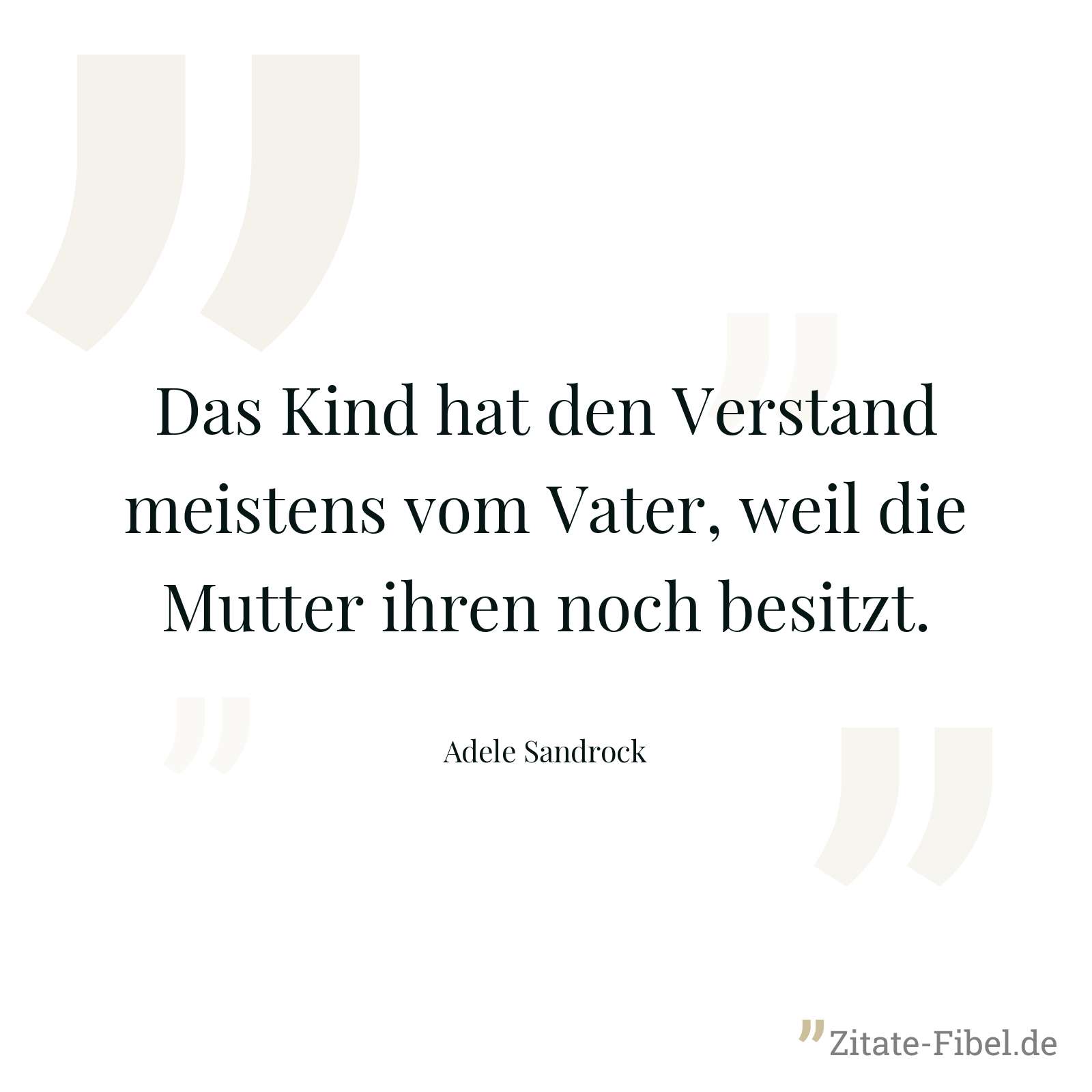 Das Kind hat den Verstand meistens vom Vater, weil die Mutter ihren noch besitzt. - Adele Sandrock