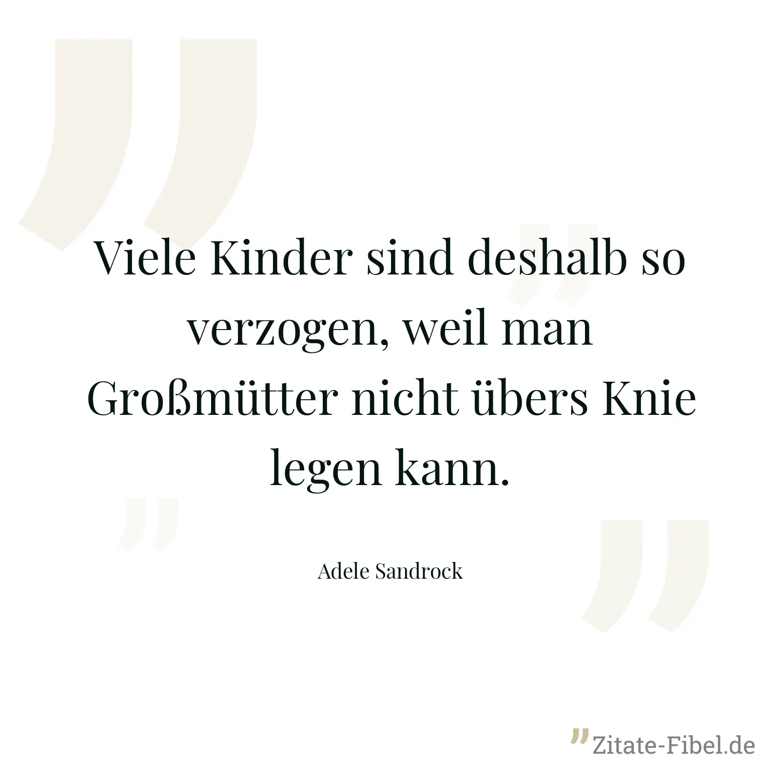 Viele Kinder sind deshalb so verzogen, weil man Großmütter nicht übers Knie legen kann. - Adele Sandrock