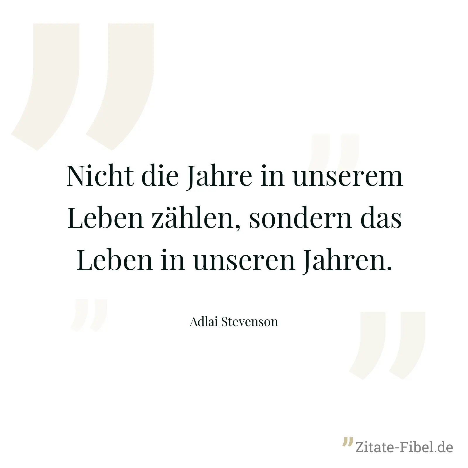 Nicht die Jahre in unserem Leben zählen, sondern das Leben in unseren Jahren. - Adlai Stevenson