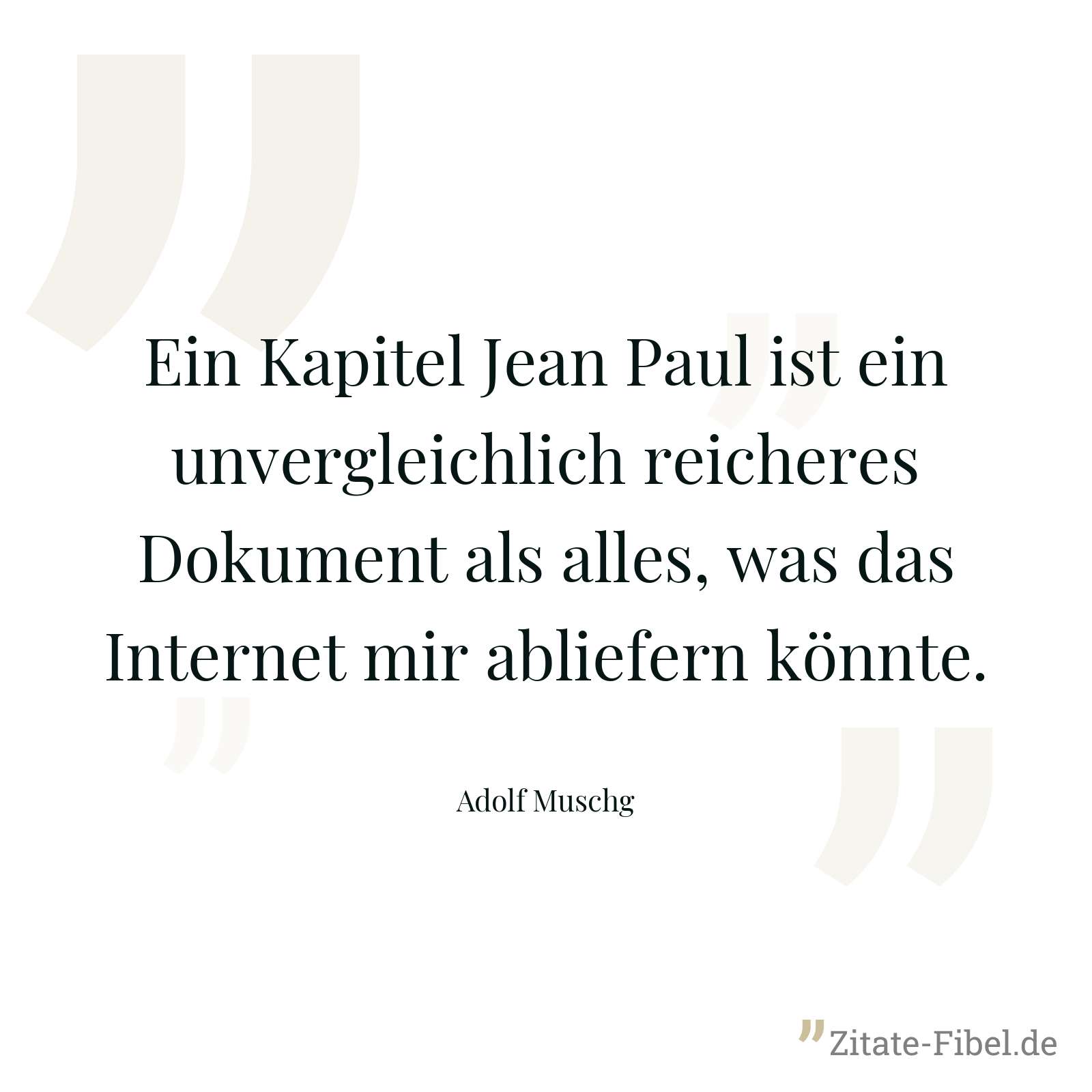 Ein Kapitel Jean Paul ist ein unvergleichlich reicheres Dokument als alles, was das Internet mir abliefern könnte. - Adolf Muschg