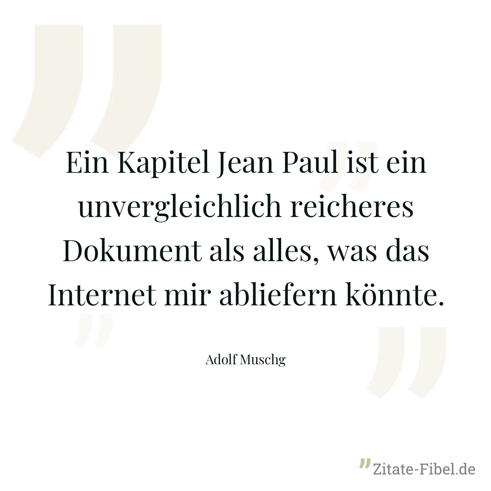 Ein Kapitel Jean Paul ist ein unvergleichlich reicheres Dokument als alles, was das Internet mir abliefern könnte. - Adolf Muschg