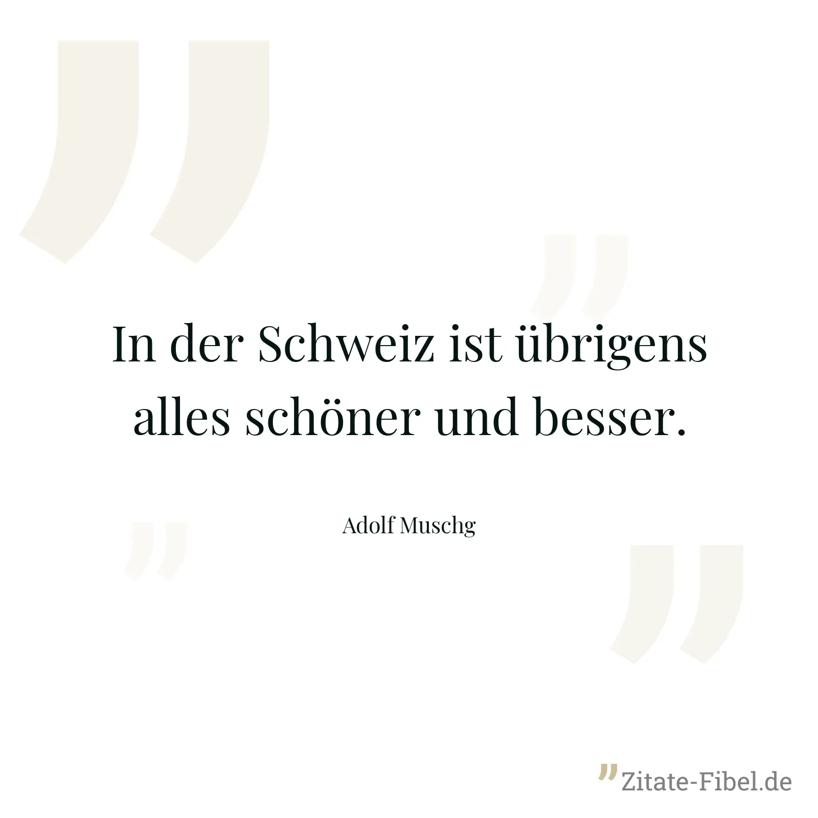 In der Schweiz ist übrigens alles schöner und besser. - Adolf Muschg