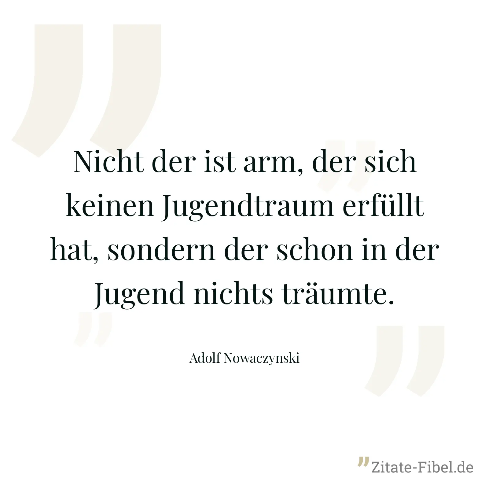 Nicht der ist arm, der sich keinen Jugendtraum erfüllt hat, sondern der schon in der Jugend nichts träumte. - Adolf Nowaczynski