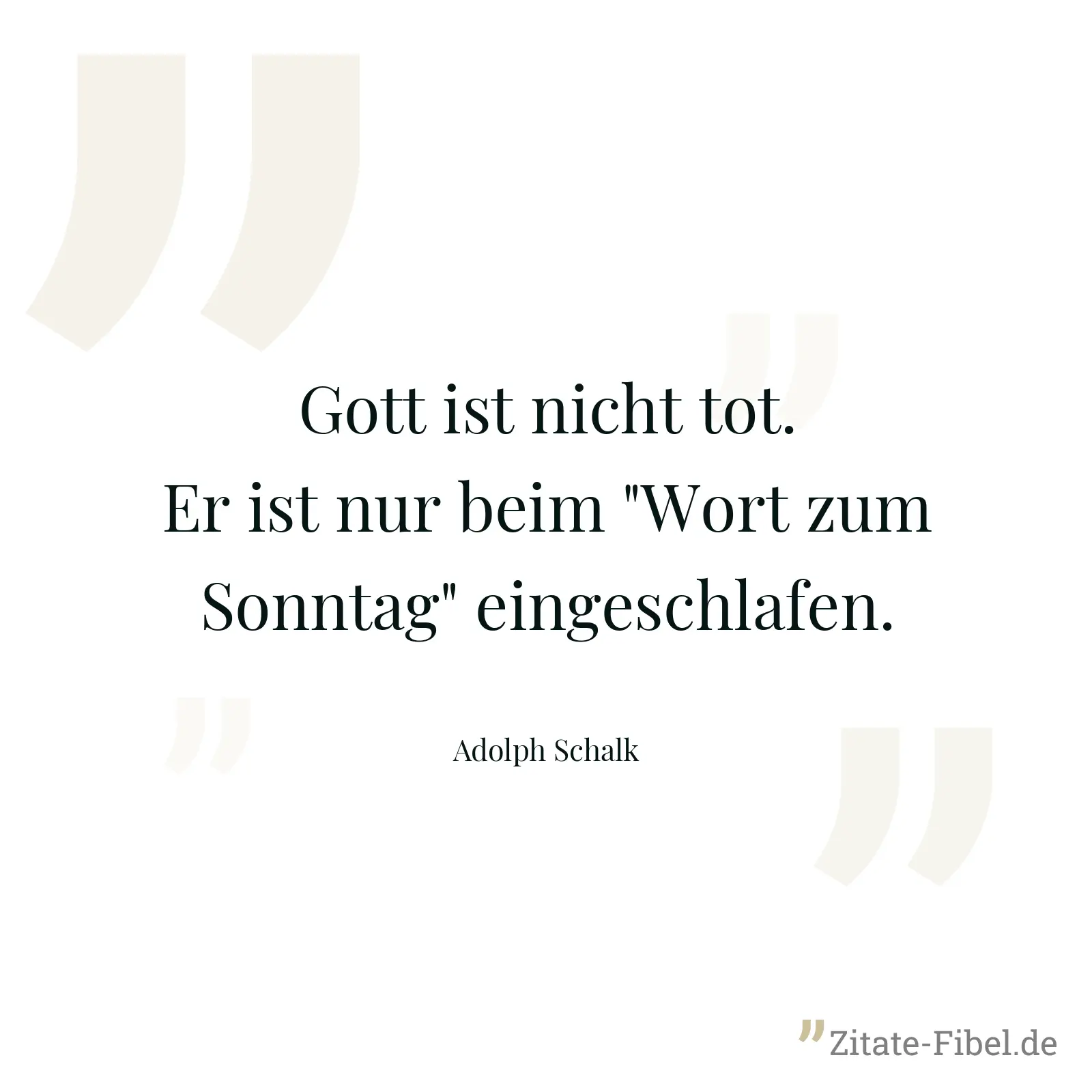 Gott ist nicht tot. Er ist nur beim "Wort zum Sonntag" eingeschlafen. - Adolph Schalk