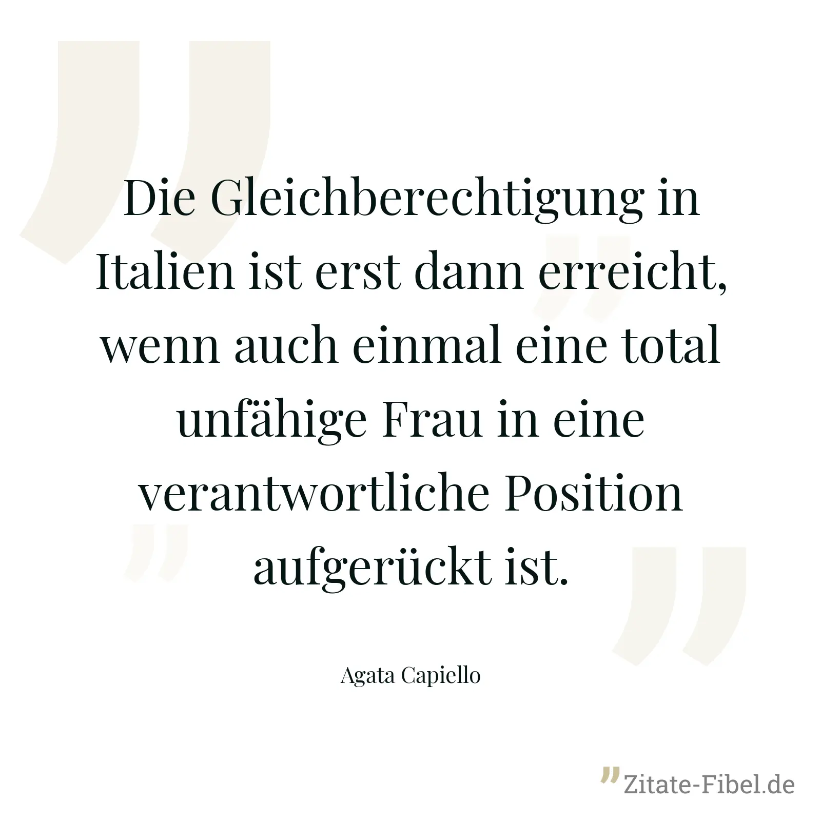 Die Gleichberechtigung in Italien ist erst dann erreicht, wenn auch einmal eine total unfähige Frau in eine verantwortliche Position aufgerückt ist. - Agata Capiello