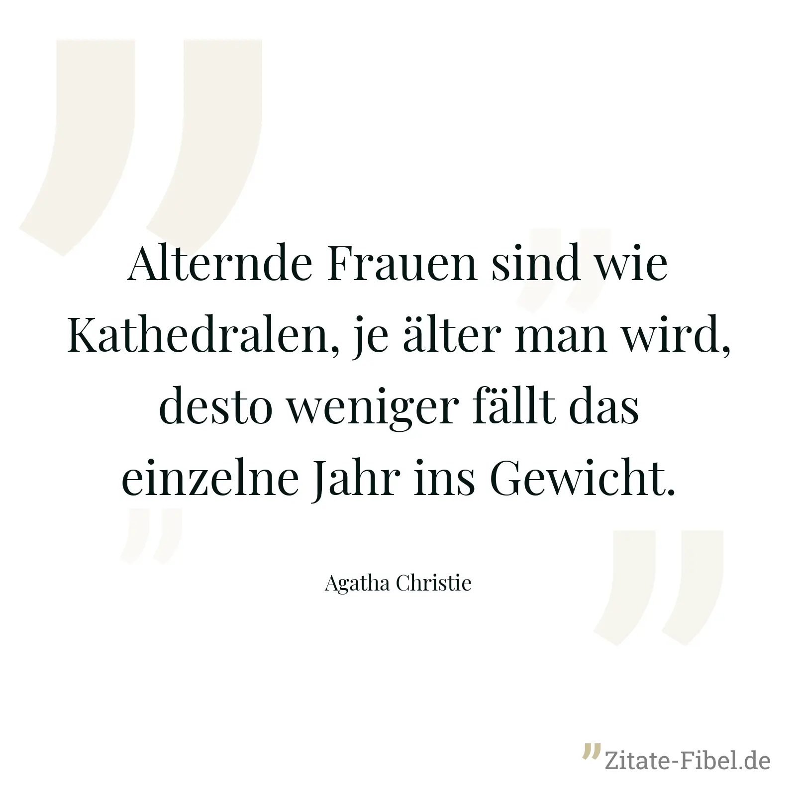 Alternde Frauen sind wie Kathedralen, je älter man wird, desto weniger fällt das einzelne Jahr ins Gewicht. - Agatha Christie