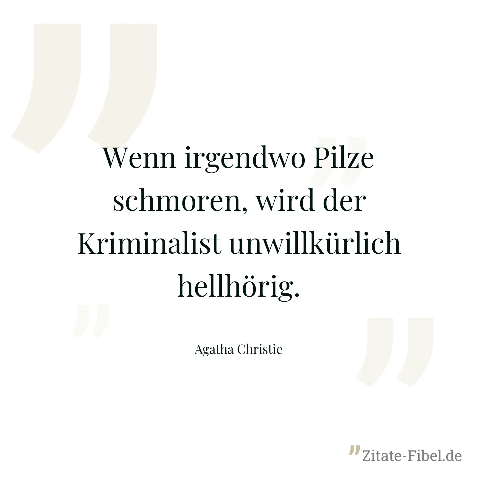 Wenn irgendwo Pilze schmoren, wird der Kriminalist unwillkürlich hellhörig. - Agatha Christie