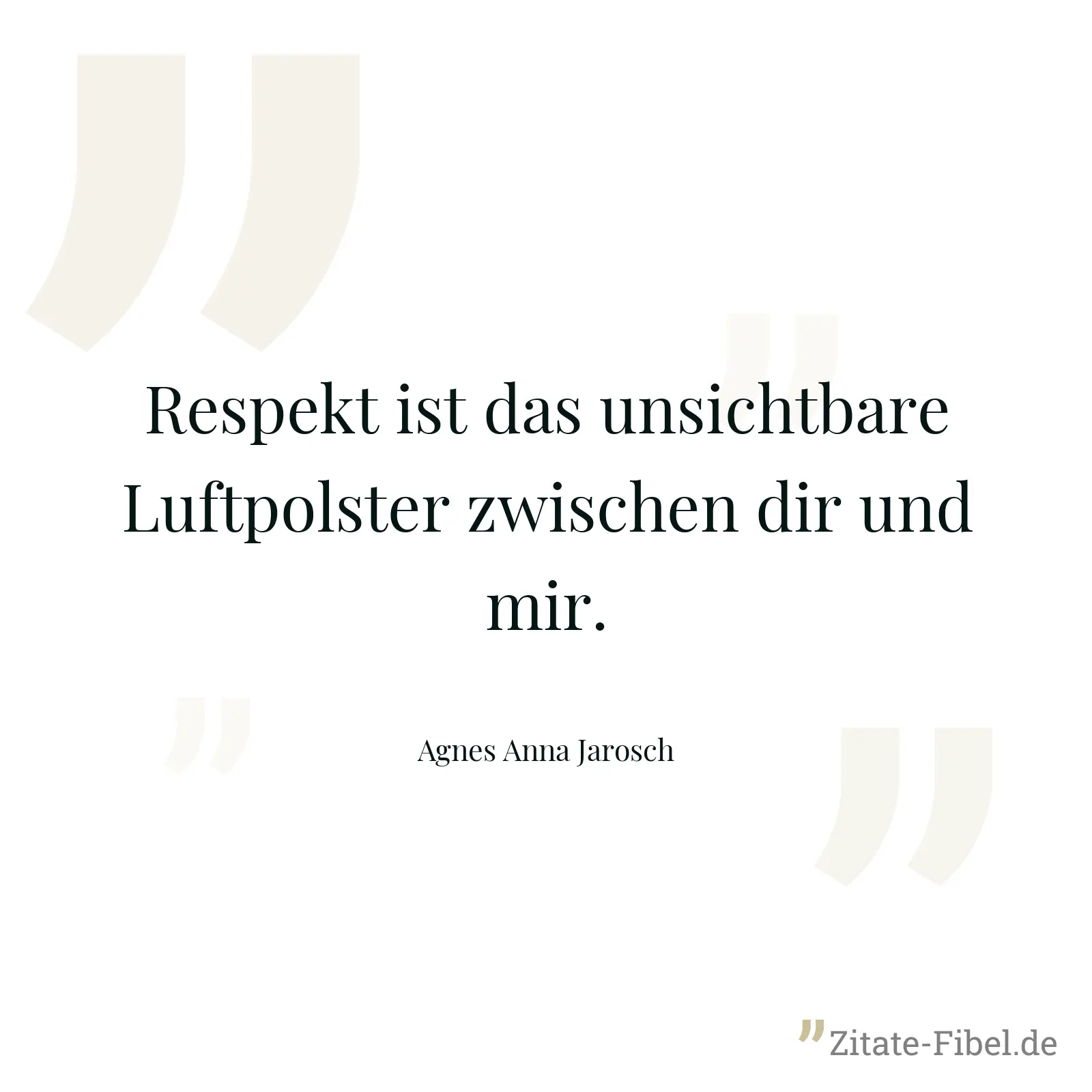 Respekt ist das unsichtbare Luftpolster zwischen dir und mir. - Agnes Anna Jarosch