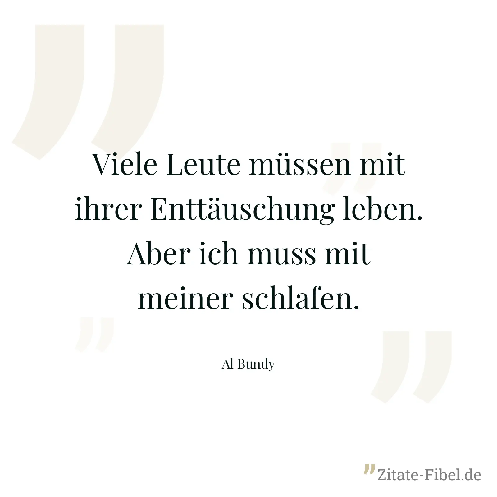 Viele Leute müssen mit ihrer Enttäuschung leben. Aber ich muss mit meiner schlafen. - Al Bundy