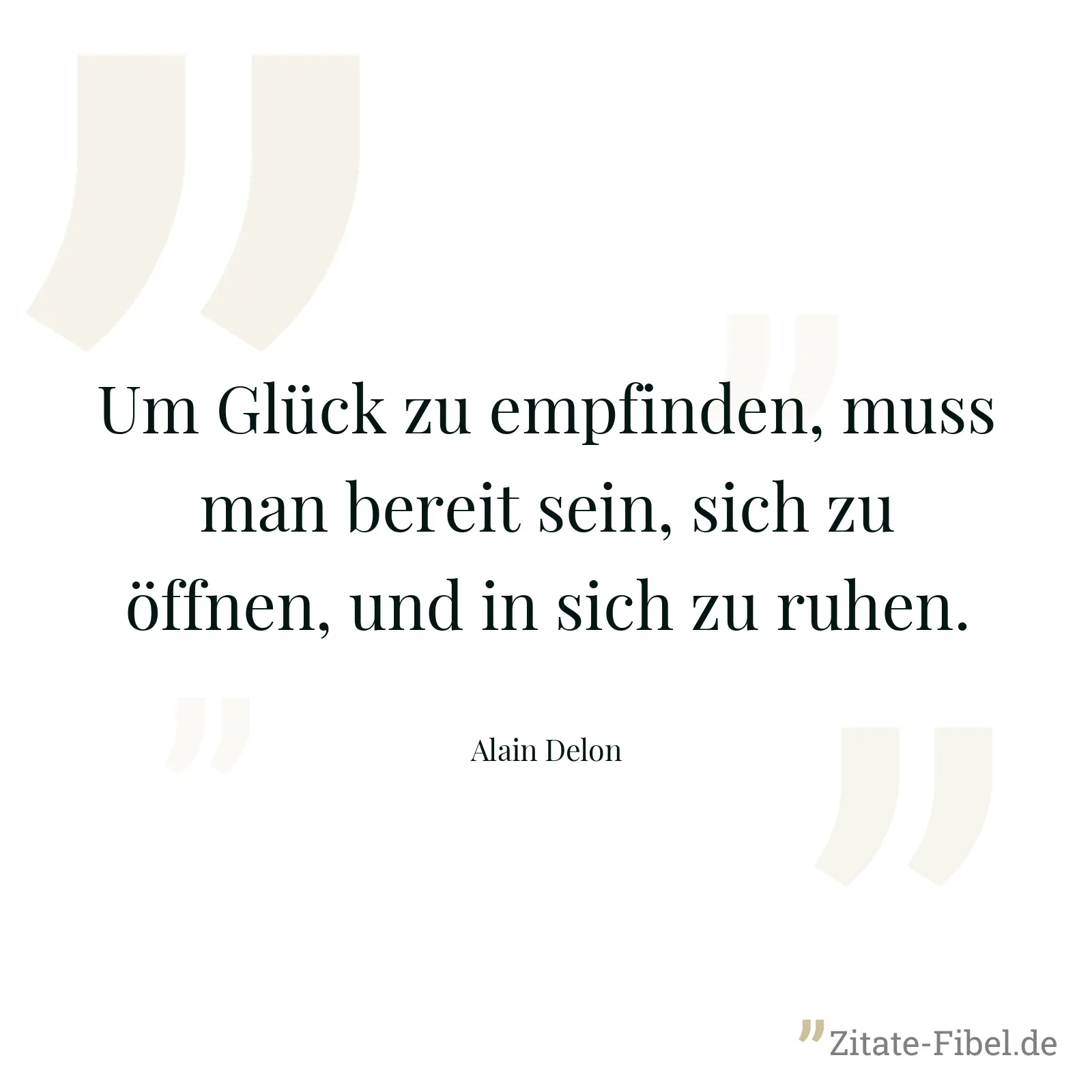 Um Glück zu empfinden, muss man bereit sein, sich zu öffnen, und in sich zu ruhen. - Alain Delon
