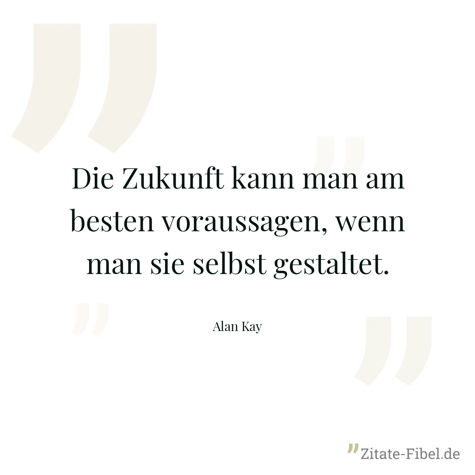 Die Zukunft kann man am besten voraussagen, wenn man sie selbst gestaltet. - Alan Kay