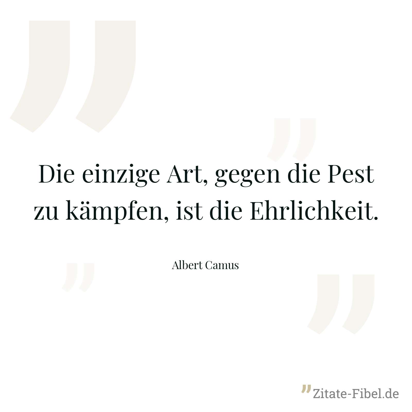 Die einzige Art, gegen die Pest zu kämpfen, ist die Ehrlichkeit. - Albert Camus