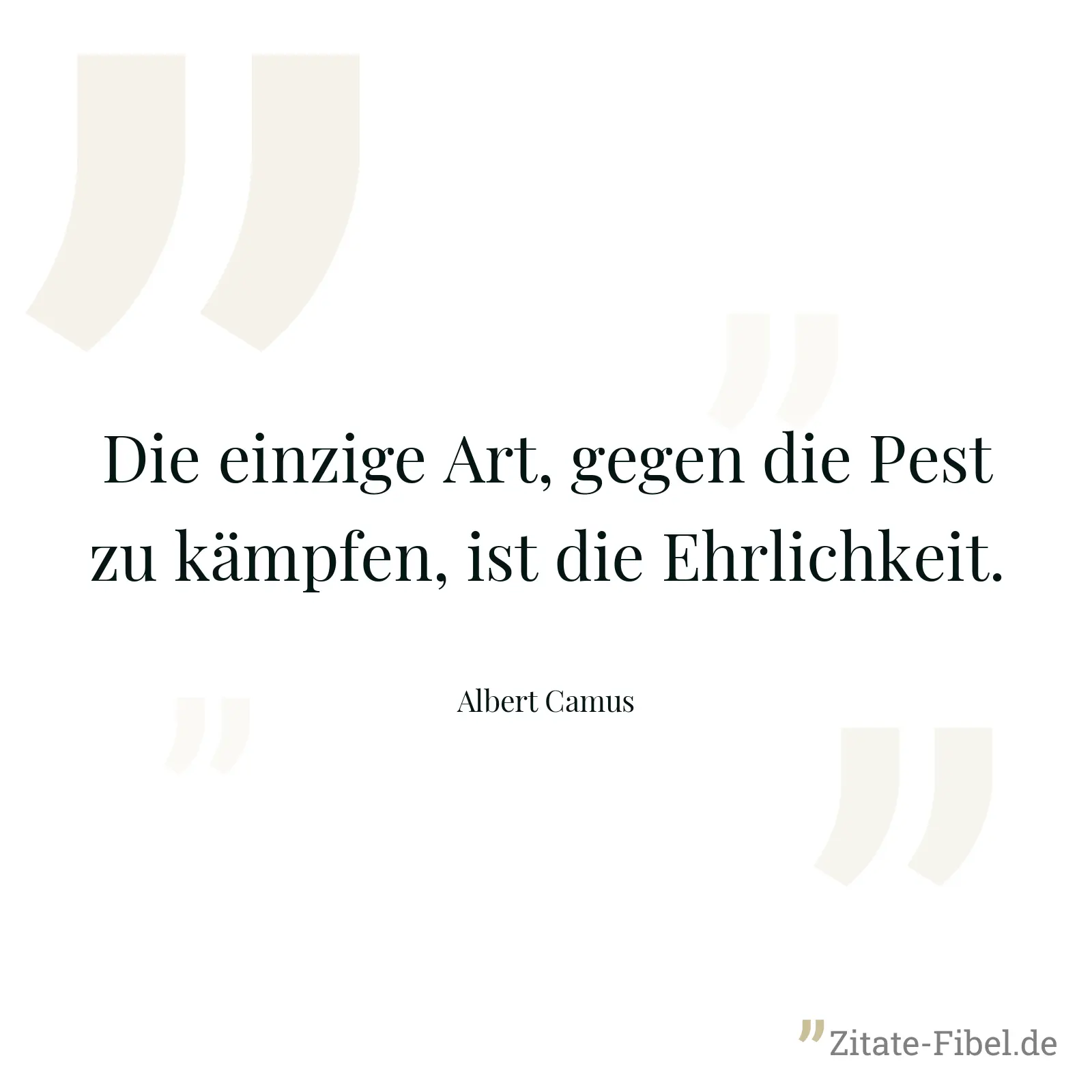 Die einzige Art, gegen die Pest zu kämpfen, ist die Ehrlichkeit. - Albert Camus
