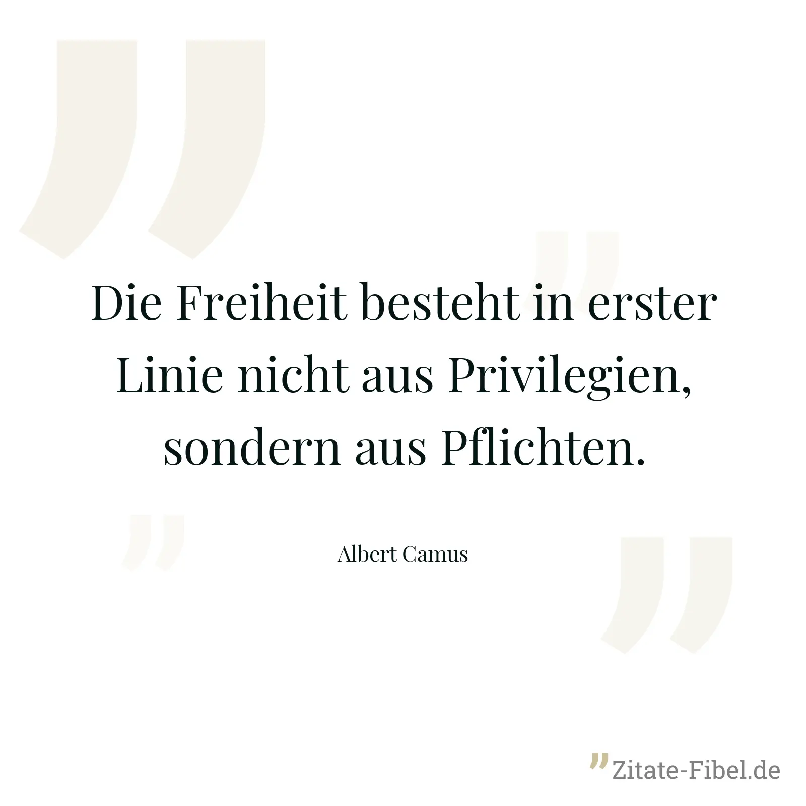 Die Freiheit besteht in erster Linie nicht aus Privilegien, sondern aus Pflichten. - Albert Camus
