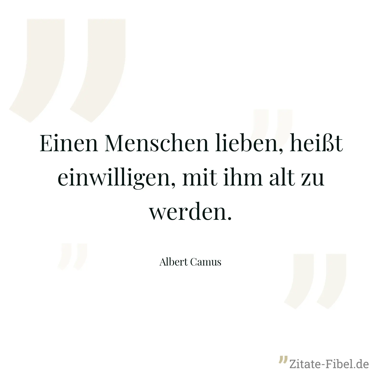 Einen Menschen lieben, heißt einwilligen, mit ihm alt zu werden. - Albert Camus