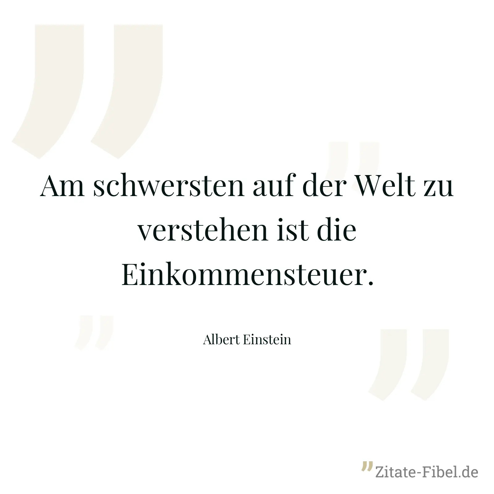 Am schwersten auf der Welt zu verstehen ist die Einkommensteuer. - Albert Einstein