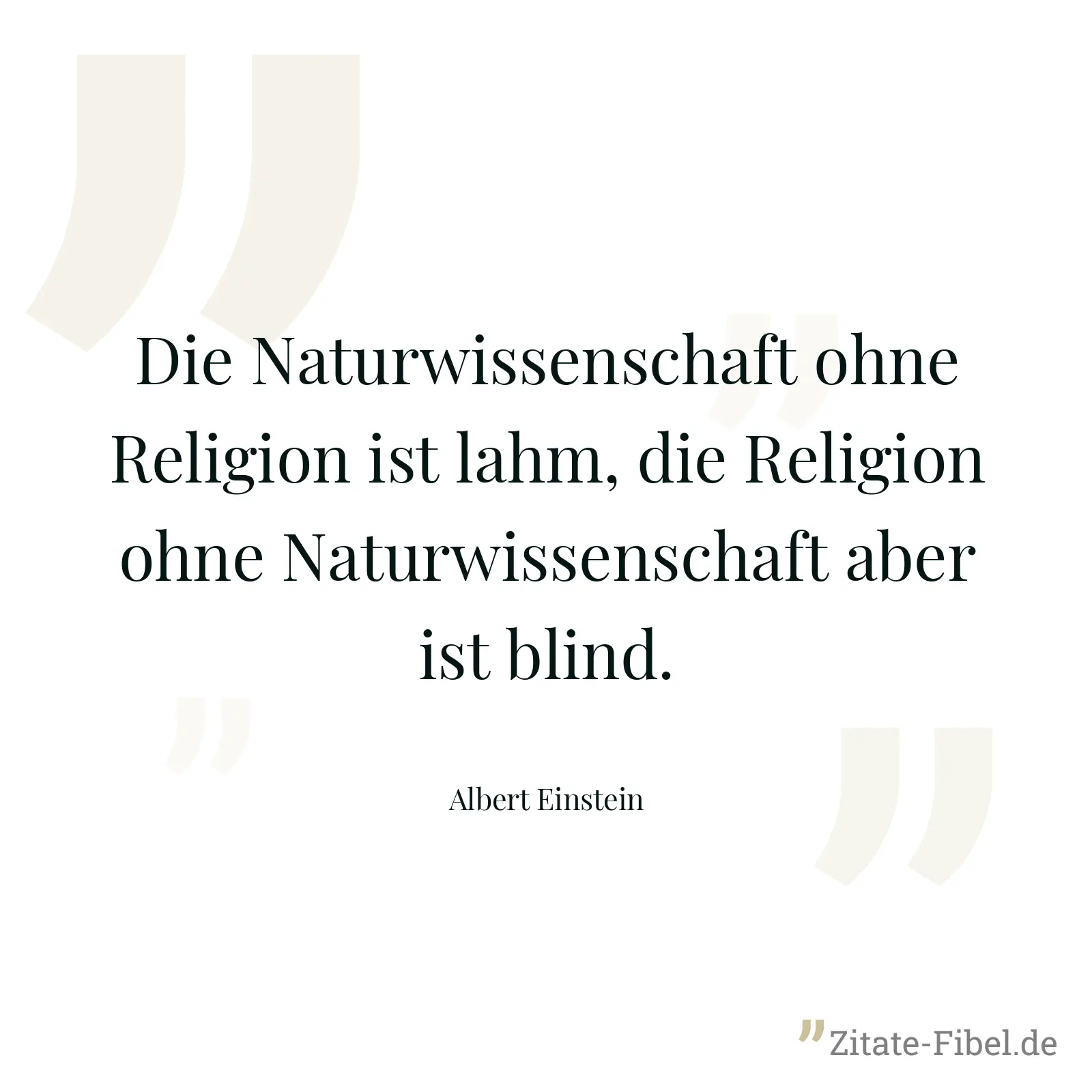 Die Naturwissenschaft ohne Religion ist lahm, die Religion ohne Naturwissenschaft aber ist blind. - Albert Einstein