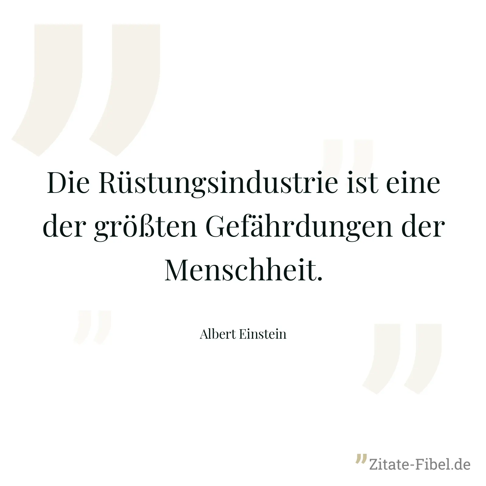 Die Rüstungsindustrie ist eine der größten Gefährdungen der Menschheit. - Albert Einstein