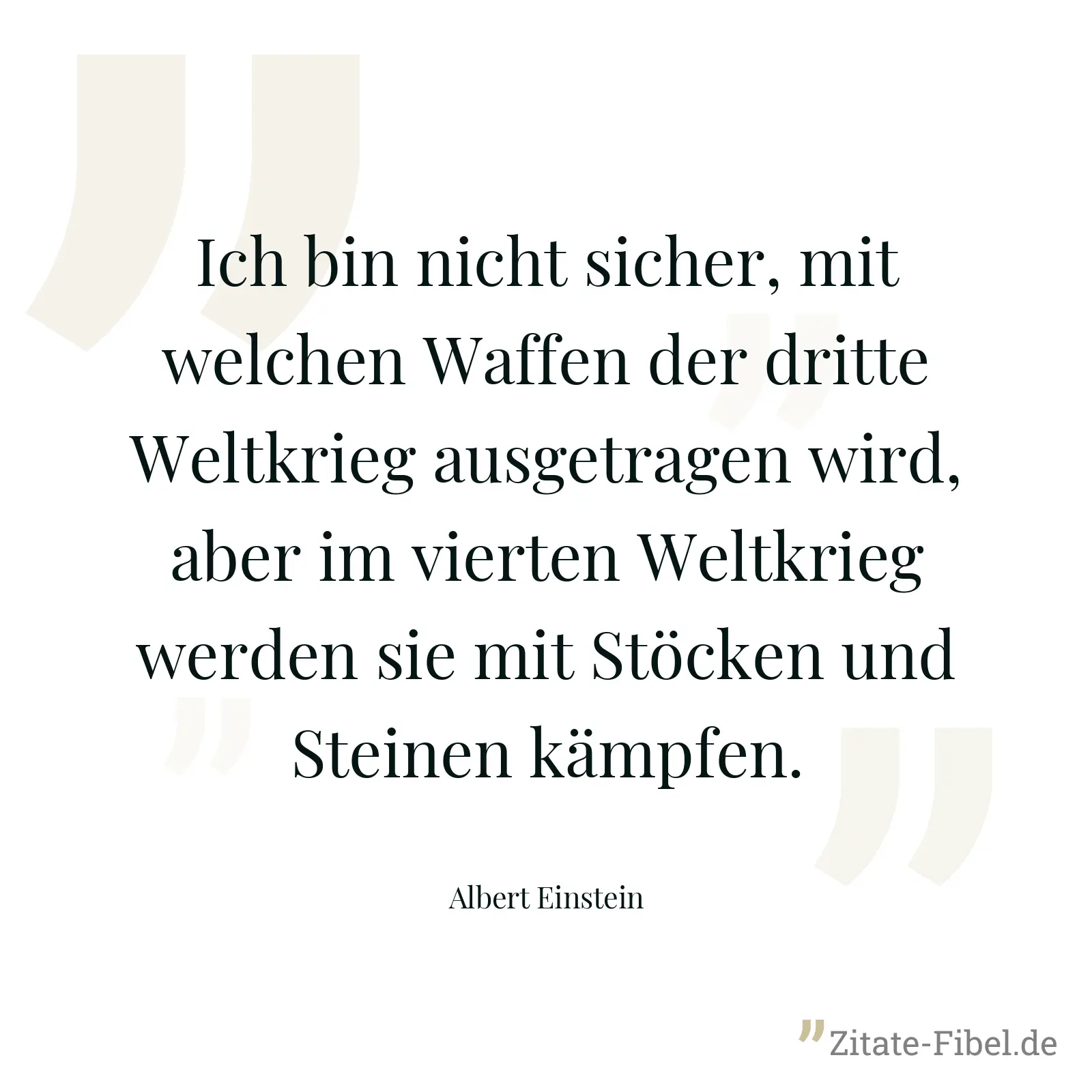 Ich bin nicht sicher, mit welchen Waffen der dritte Weltkrieg ausgetragen wird, aber im vierten Weltkrieg werden sie mit Stöcken und Steinen kämpfen. - Albert Einstein
