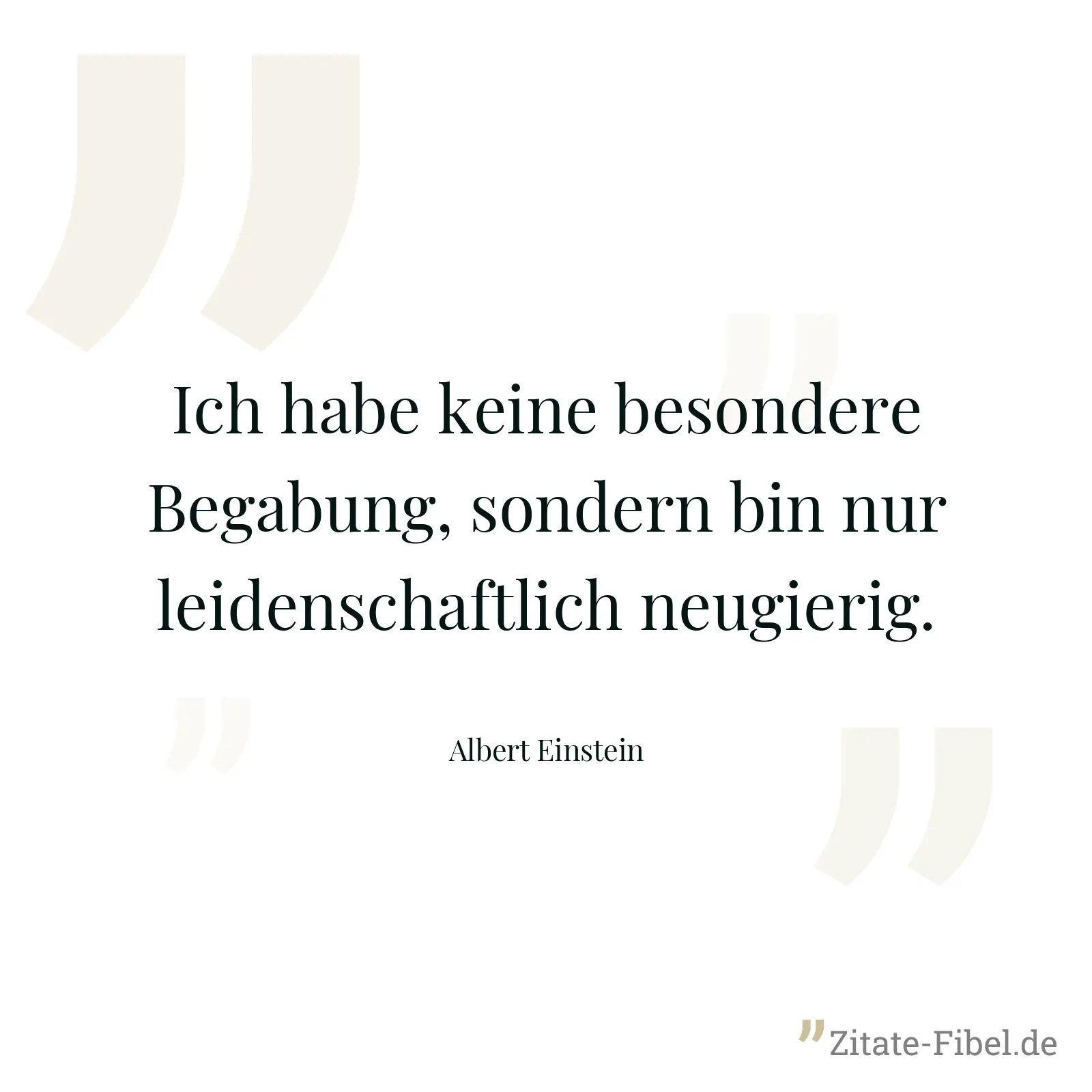 Ich habe keine besondere Begabung, sondern bin nur leidenschaftlich neugierig. - Albert Einstein