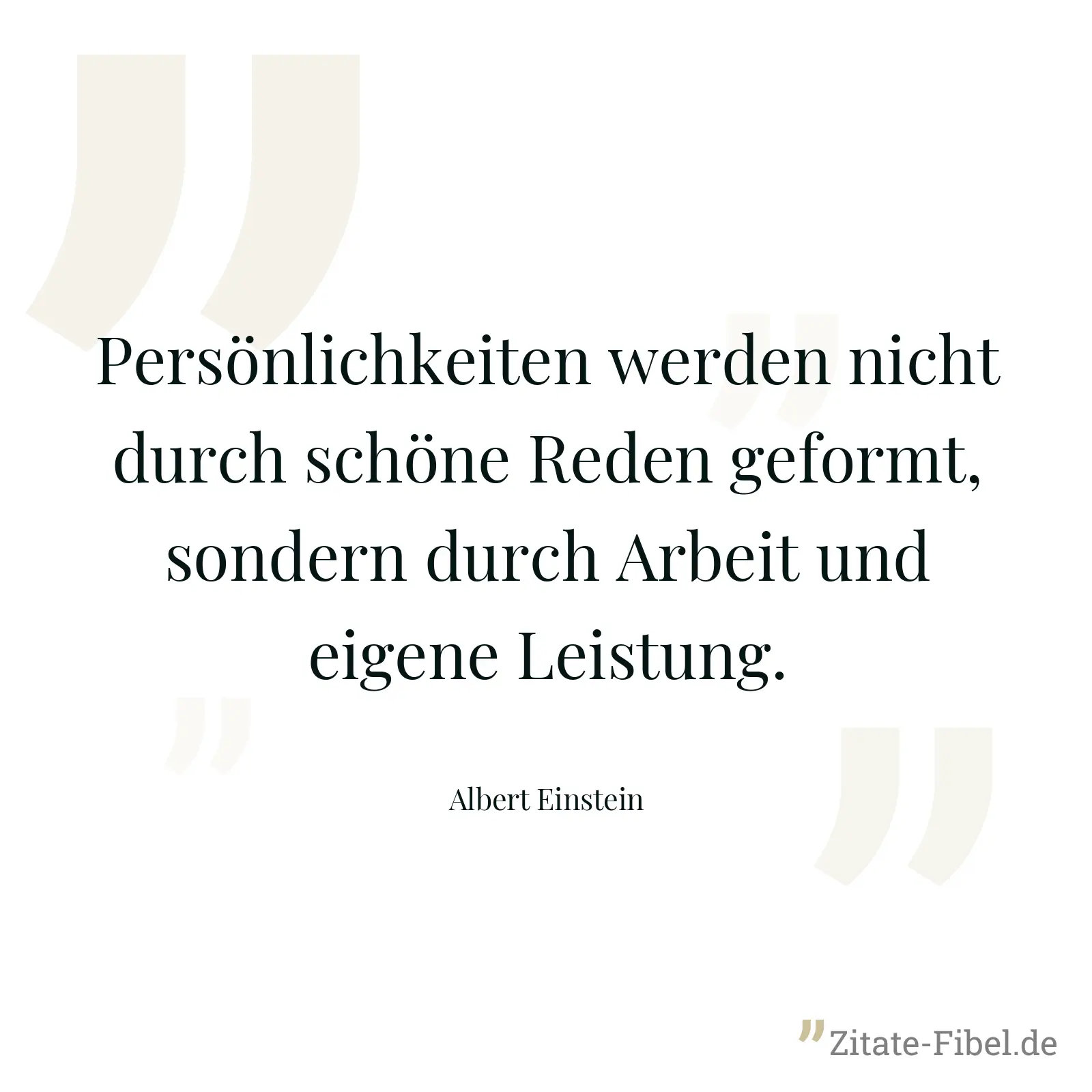 Persönlichkeiten werden nicht durch schöne Reden geformt, sondern durch Arbeit und eigene Leistung. - Albert Einstein