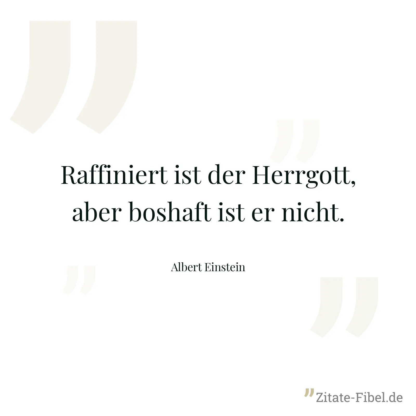 Raffiniert ist der Herrgott, aber boshaft ist er nicht. - Albert Einstein