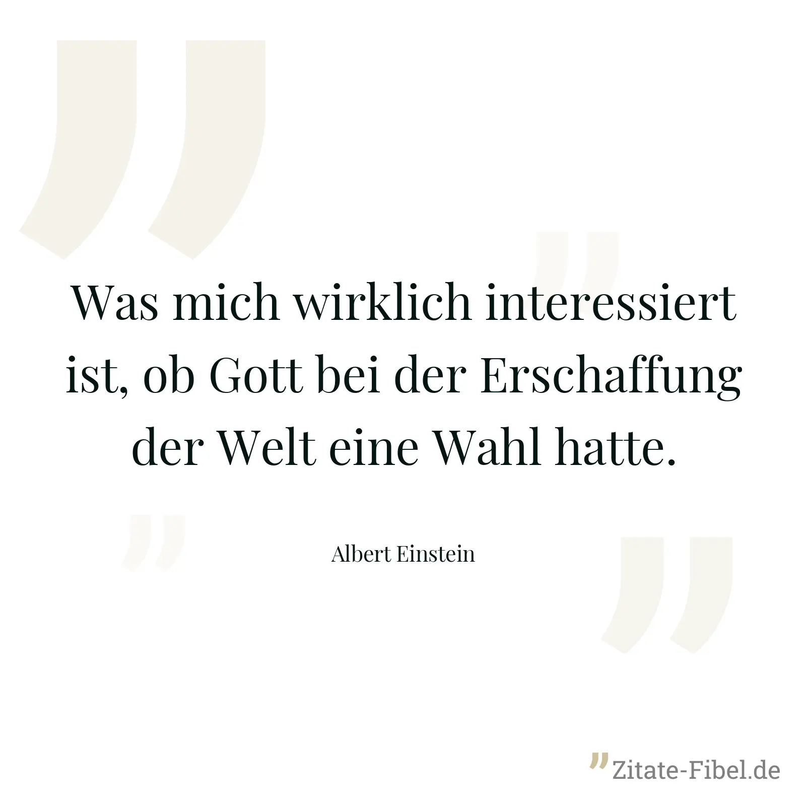 Was mich wirklich interessiert ist, ob Gott bei der Erschaffung der Welt eine Wahl hatte. - Albert Einstein