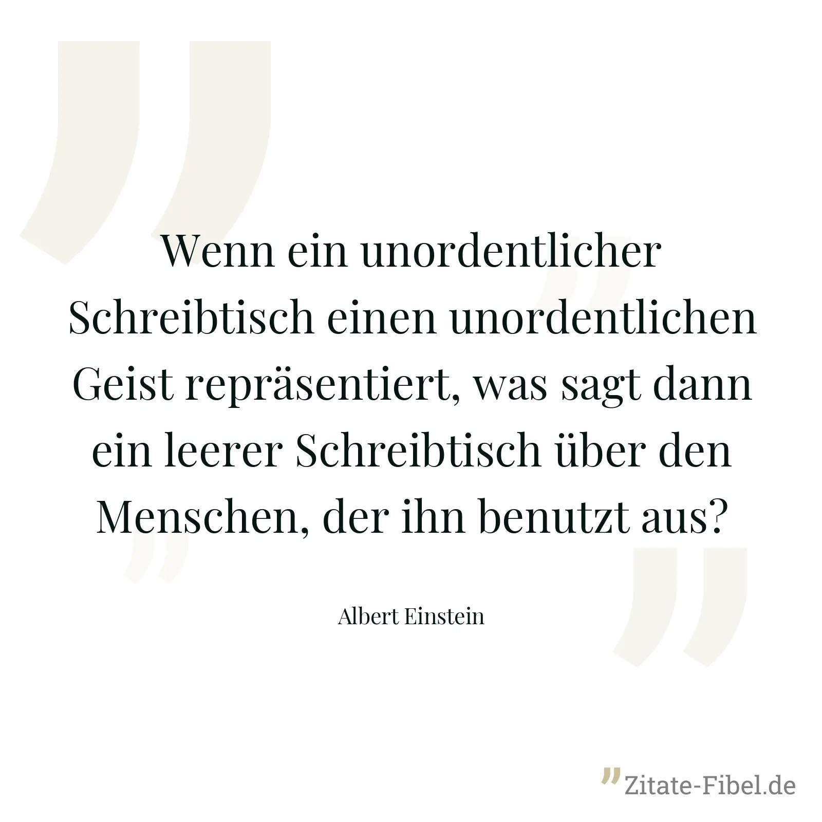 Wenn ein unordentlicher Schreibtisch einen unordentlichen Geist repräsentiert, was sagt dann ein leerer Schreibtisch über den Menschen, der ihn benutzt aus? - Albert Einstein
