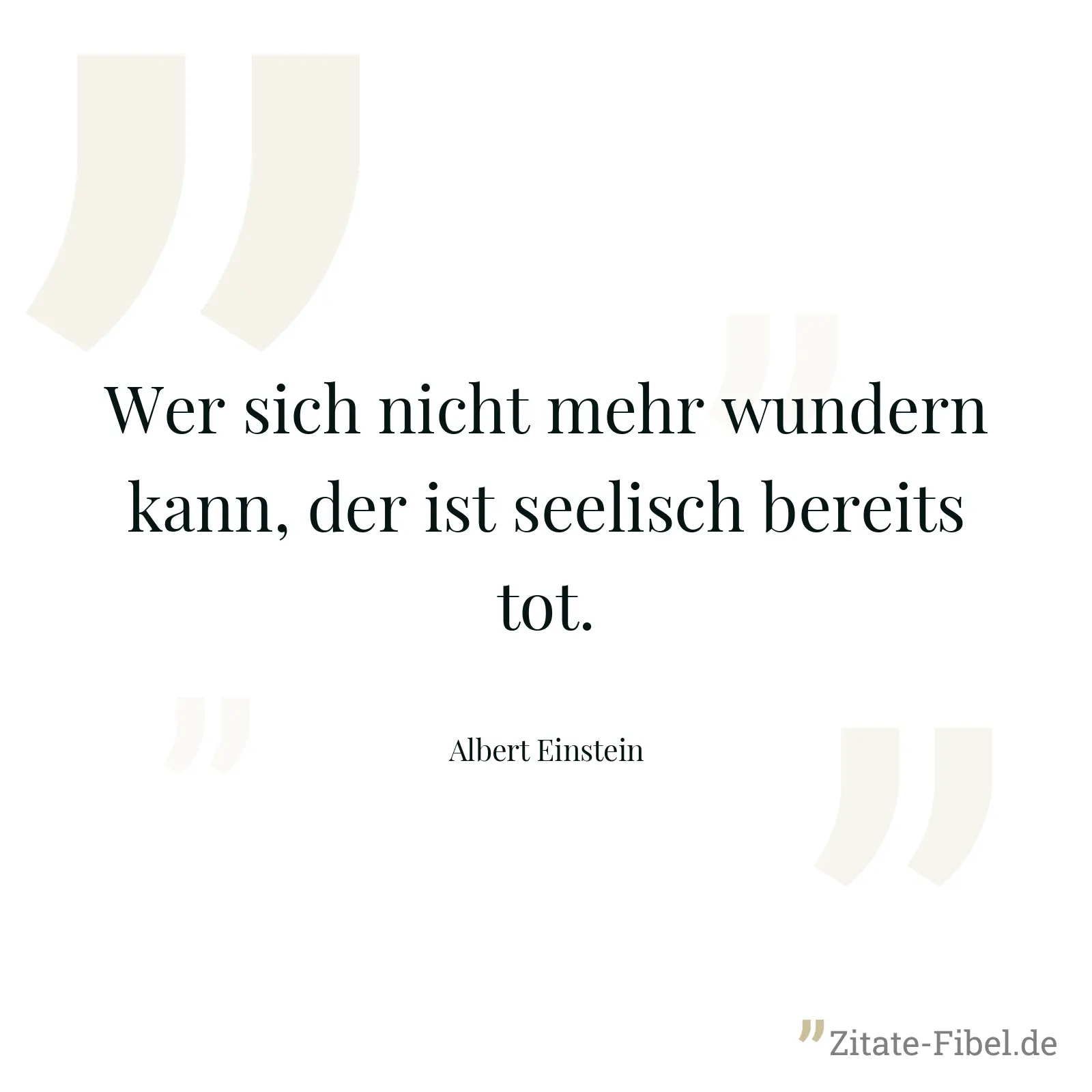 Wer sich nicht mehr wundern kann, der ist seelisch bereits tot. - Albert Einstein