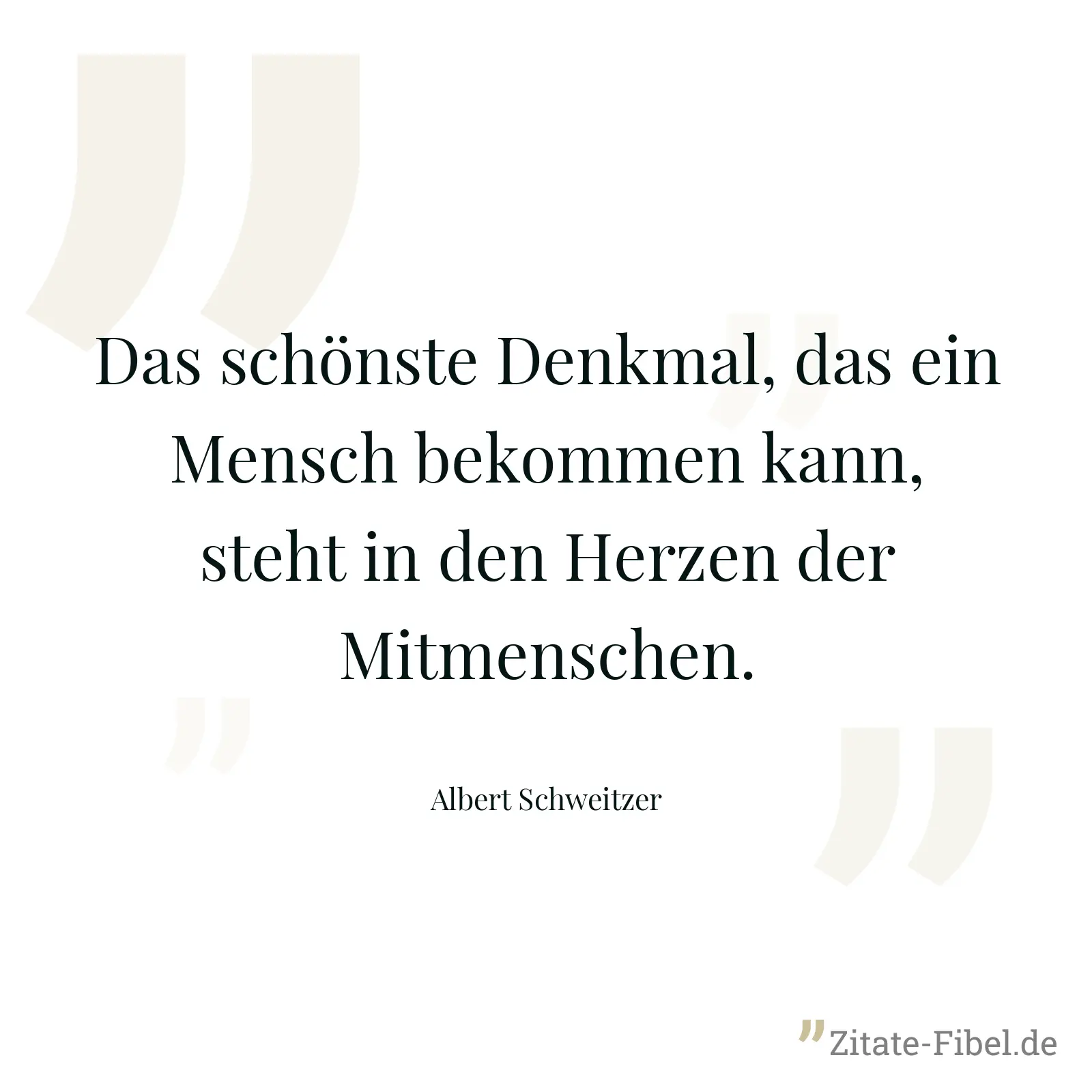 Das schönste Denkmal, das ein Mensch bekommen kann, steht in den Herzen der Mitmenschen. - Albert Schweitzer