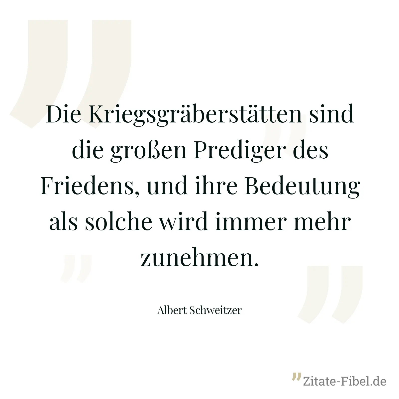Die Kriegsgräberstätten sind die großen Prediger des Friedens, und ihre Bedeutung als solche wird immer mehr zunehmen. - Albert Schweitzer