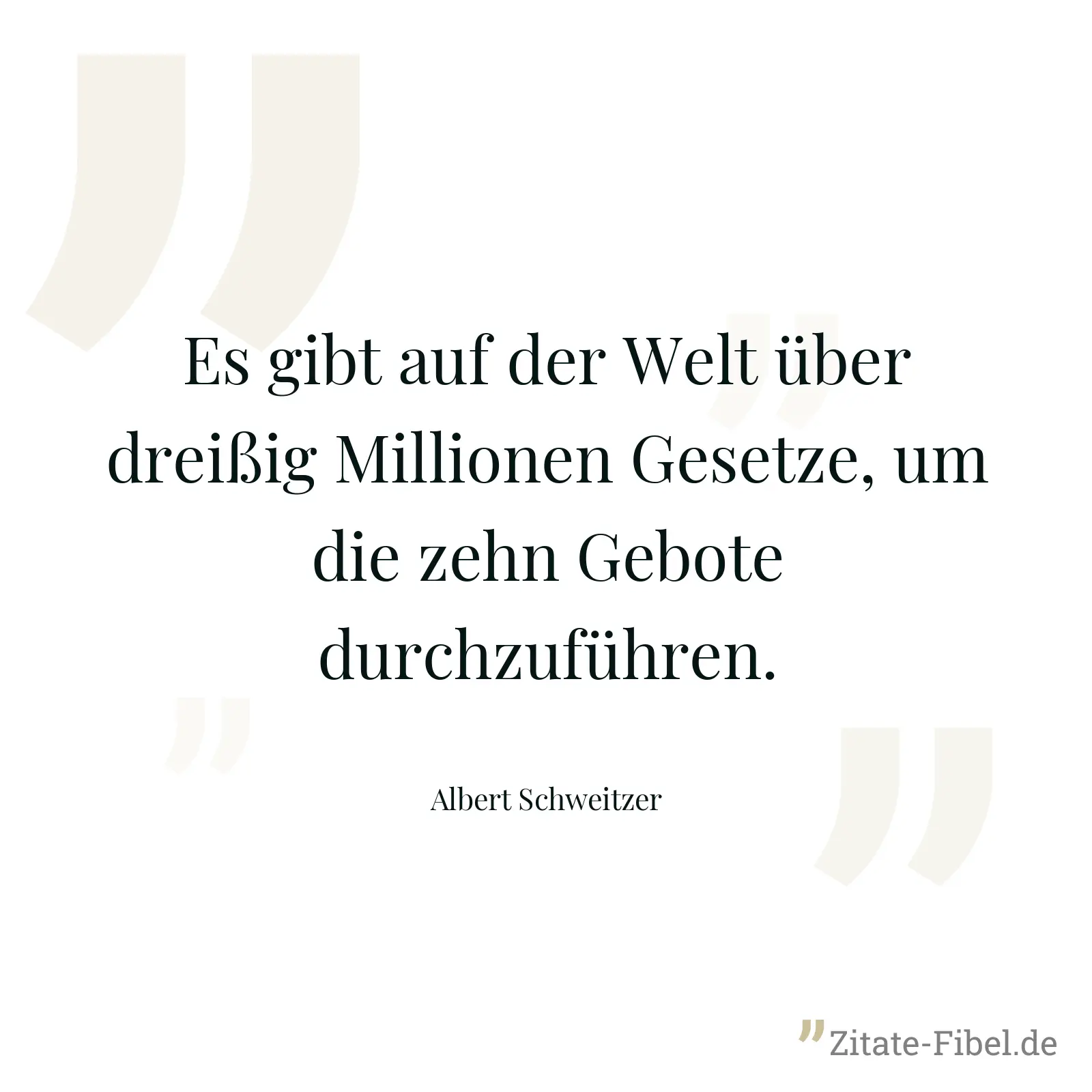 Es gibt auf der Welt über dreißig Millionen Gesetze, um die zehn Gebote durchzuführen. - Albert Schweitzer