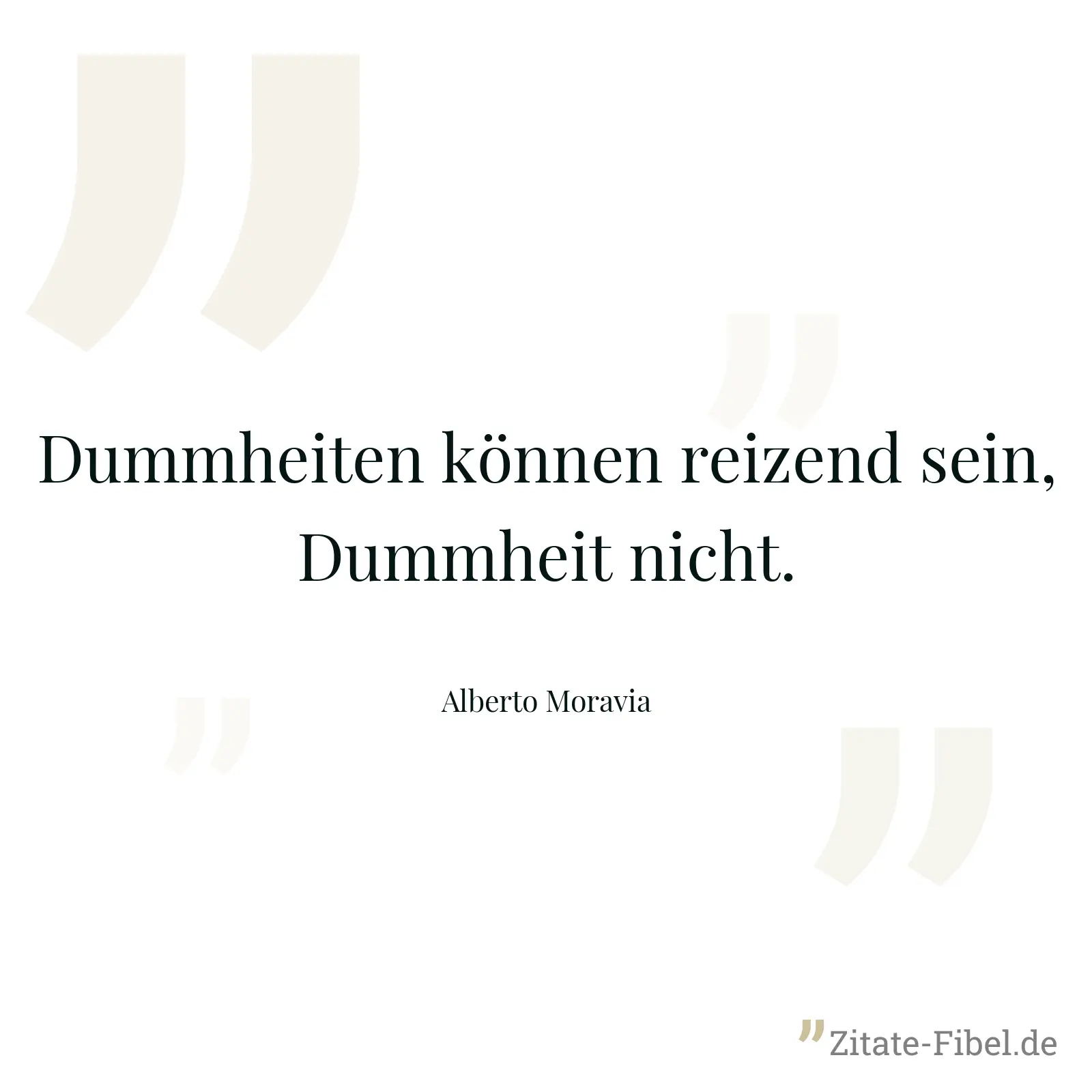 Dummheiten können reizend sein, Dummheit nicht. - Alberto Moravia