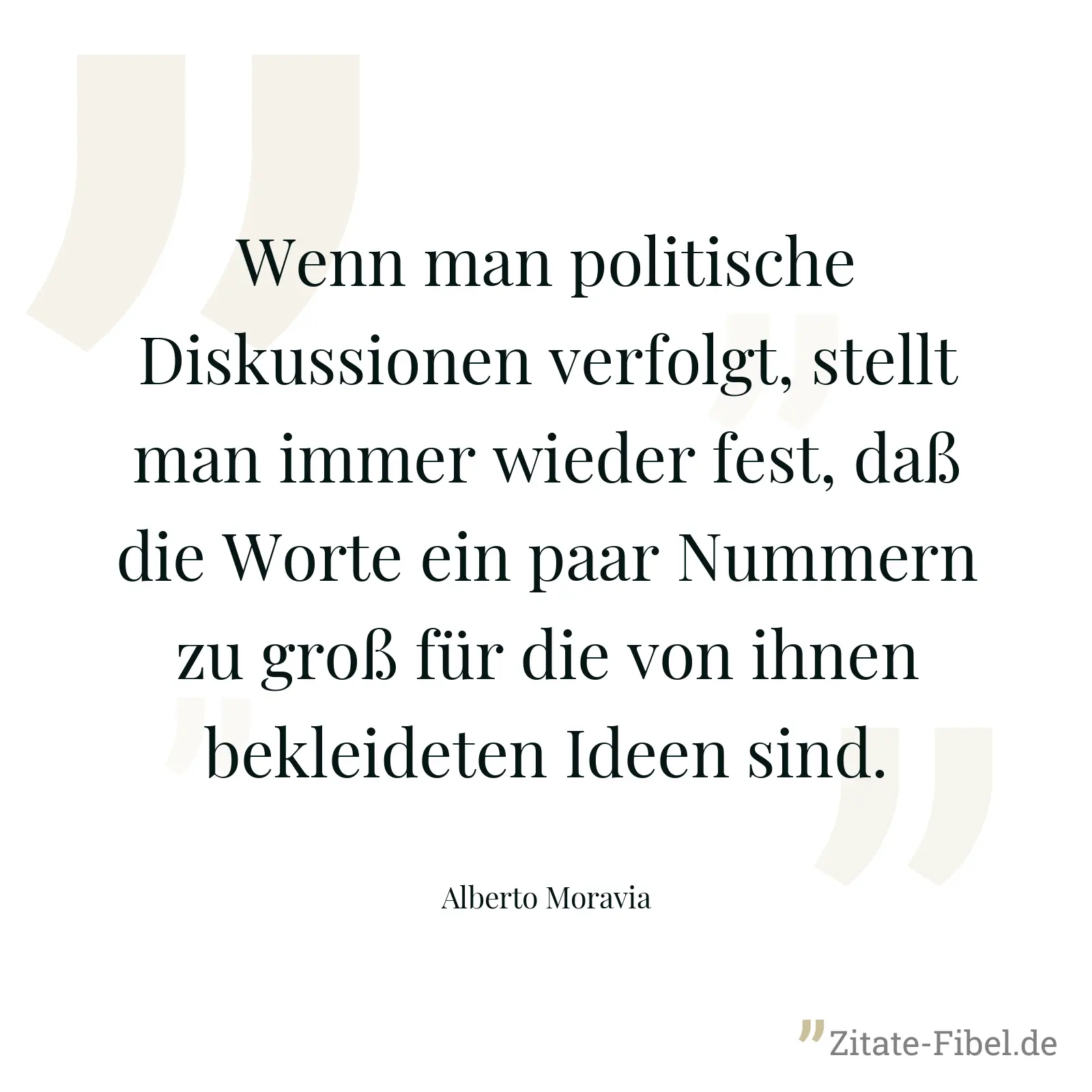 Wenn man politische Diskussionen verfolgt, stellt man immer wieder fest, daß die Worte ein paar Nummern zu groß für die von ihnen bekleideten Ideen sind. - Alberto Moravia