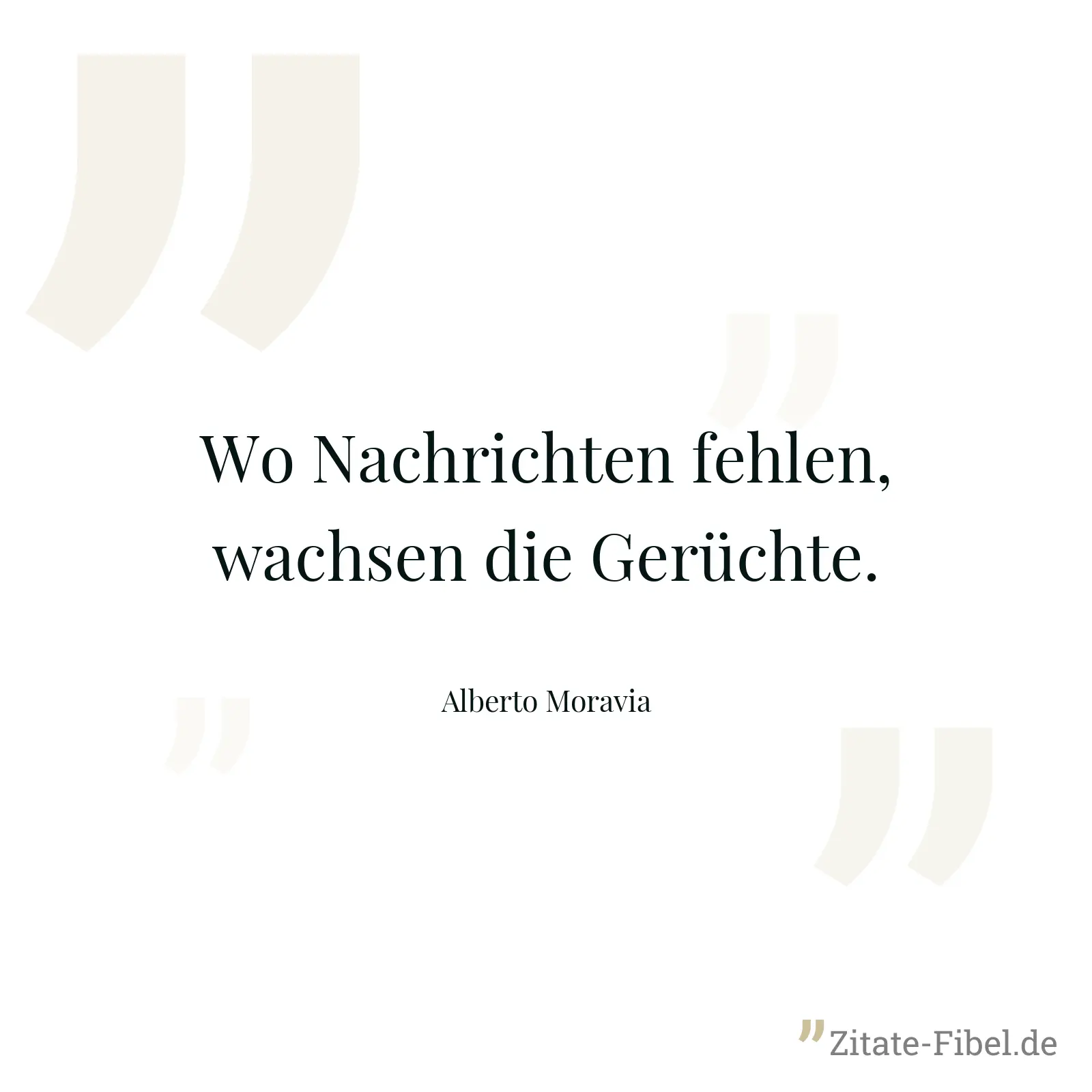 Wo Nachrichten fehlen, wachsen die Gerüchte. - Alberto Moravia