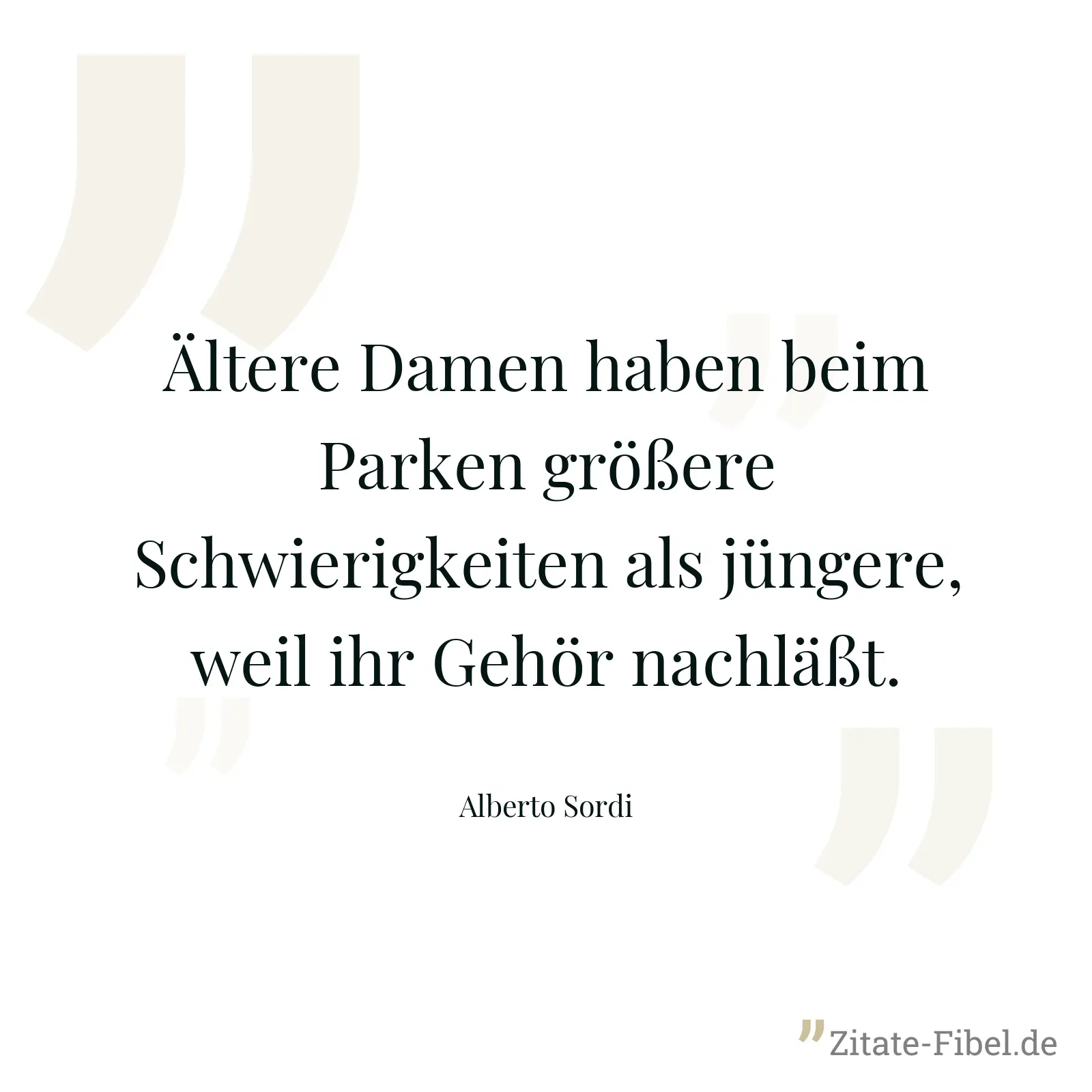 Ältere Damen haben beim Parken größere Schwierigkeiten als jüngere, weil ihr Gehör nachläßt. - Alberto Sordi