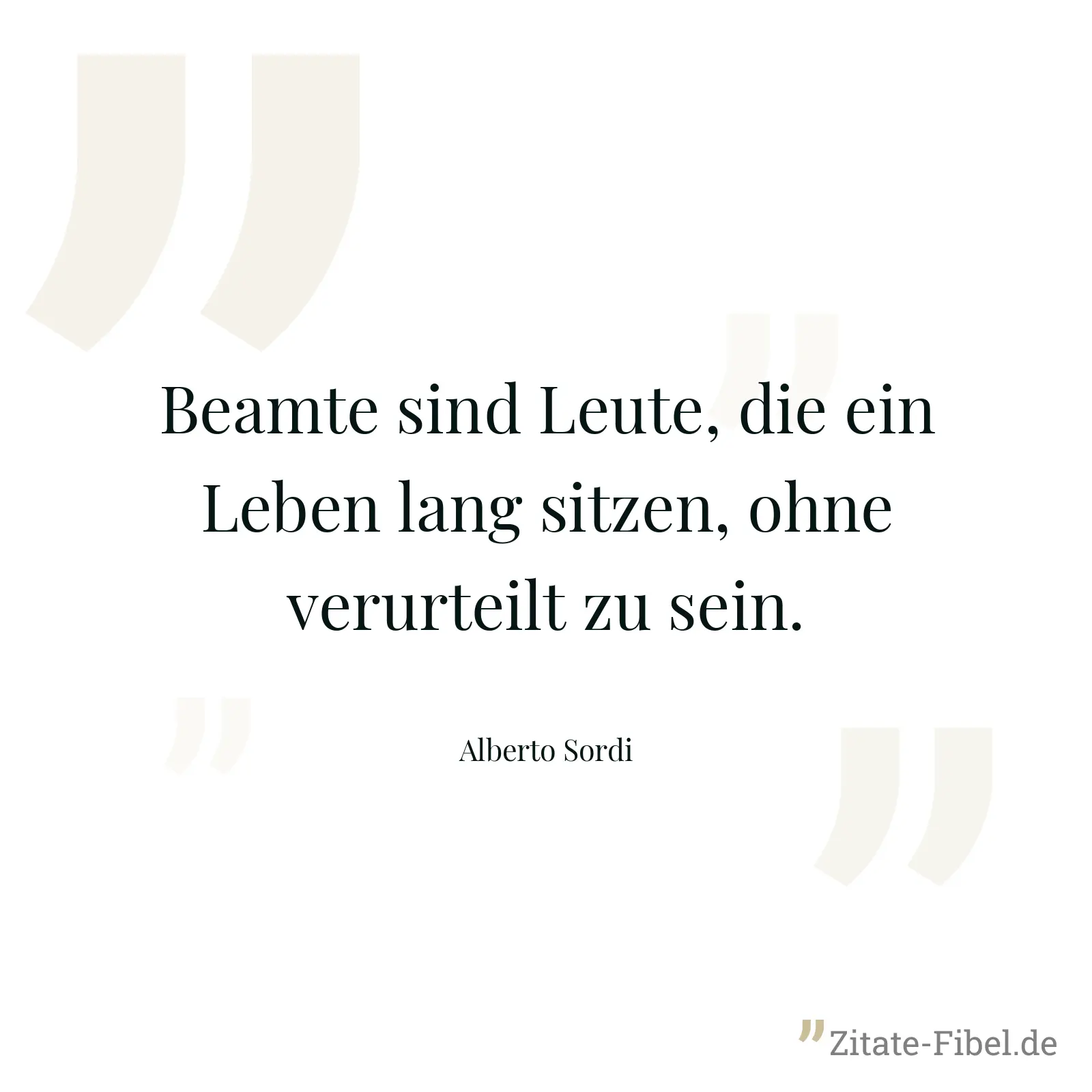 Beamte sind Leute, die ein Leben lang sitzen, ohne verurteilt zu sein. - Alberto Sordi
