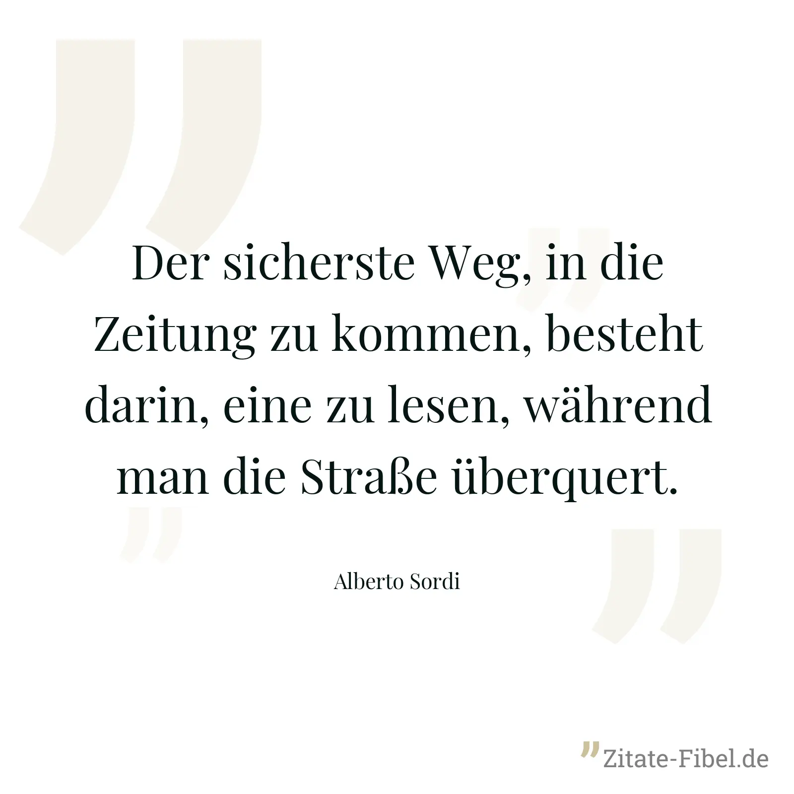 Der sicherste Weg, in die Zeitung zu kommen, besteht darin, eine zu lesen, während man die Straße überquert. - Alberto Sordi