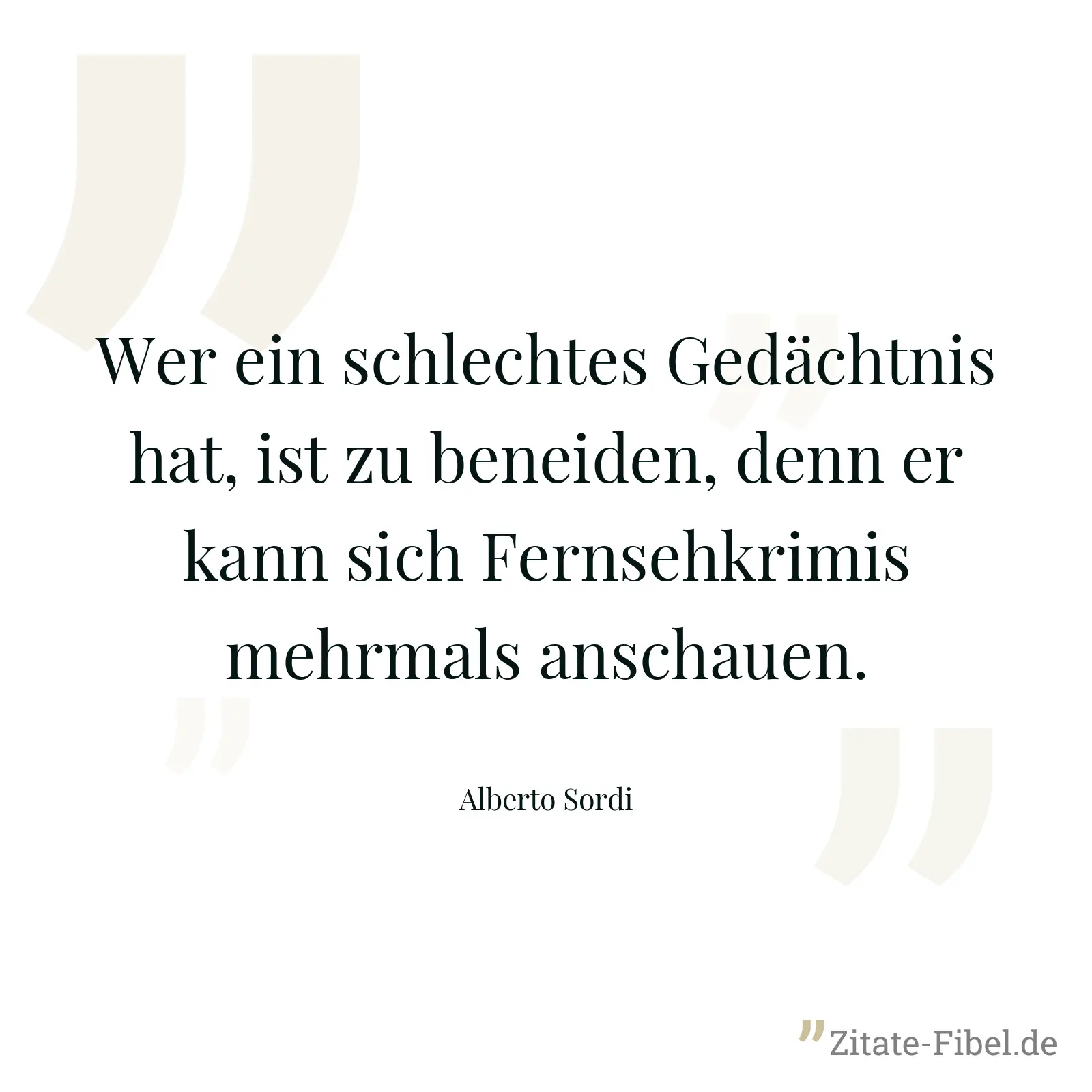 Wer ein schlechtes Gedächtnis hat, ist zu beneiden, denn er kann sich Fernsehkrimis mehrmals anschauen. - Alberto Sordi
