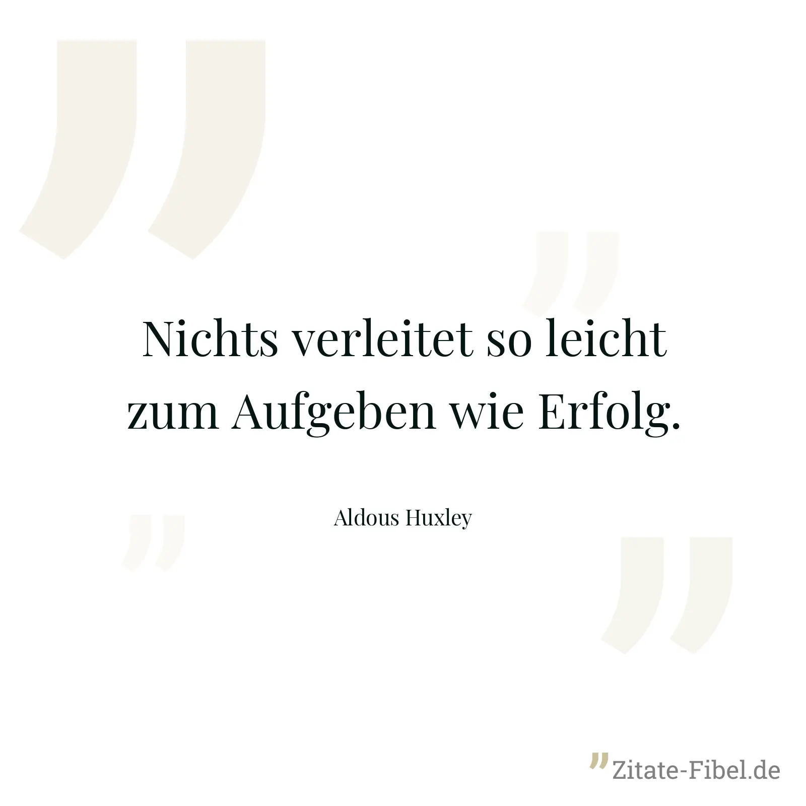 Nichts verleitet so leicht zum Aufgeben wie Erfolg. - Aldous Huxley