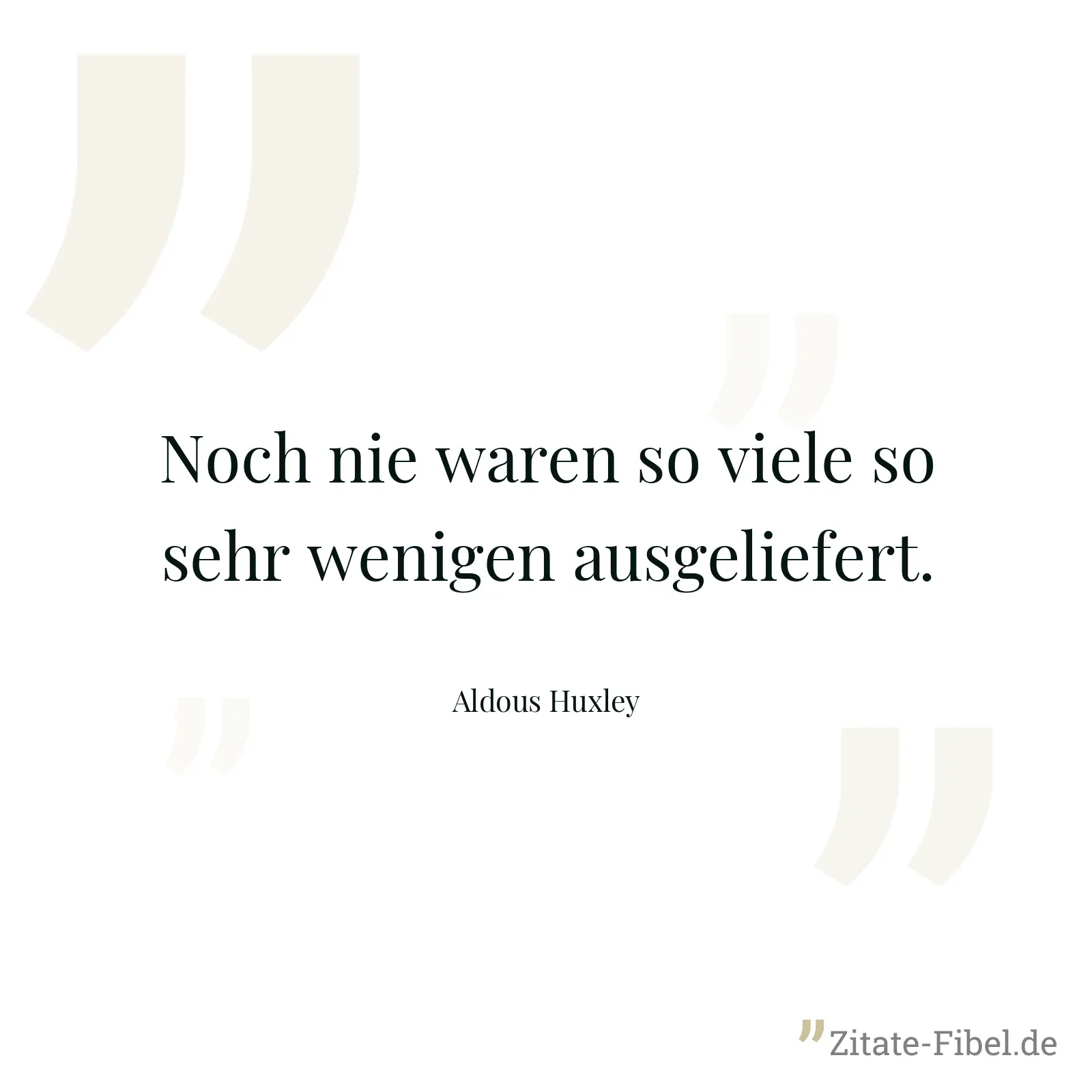 Noch nie waren so viele so sehr wenigen ausgeliefert. - Aldous Huxley