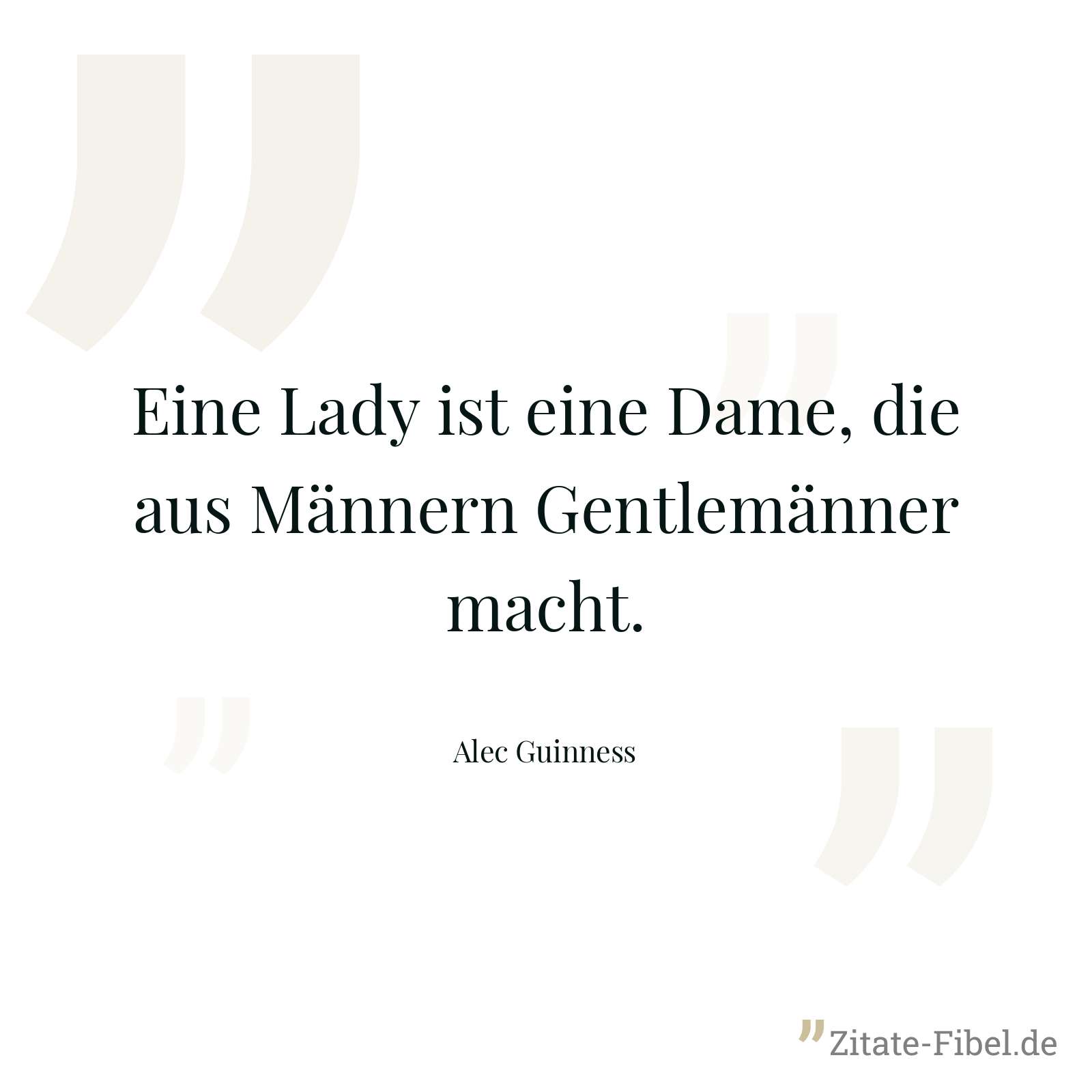 Eine Lady ist eine Dame, die aus Männern Gentlemänner macht. - Alec Guinness