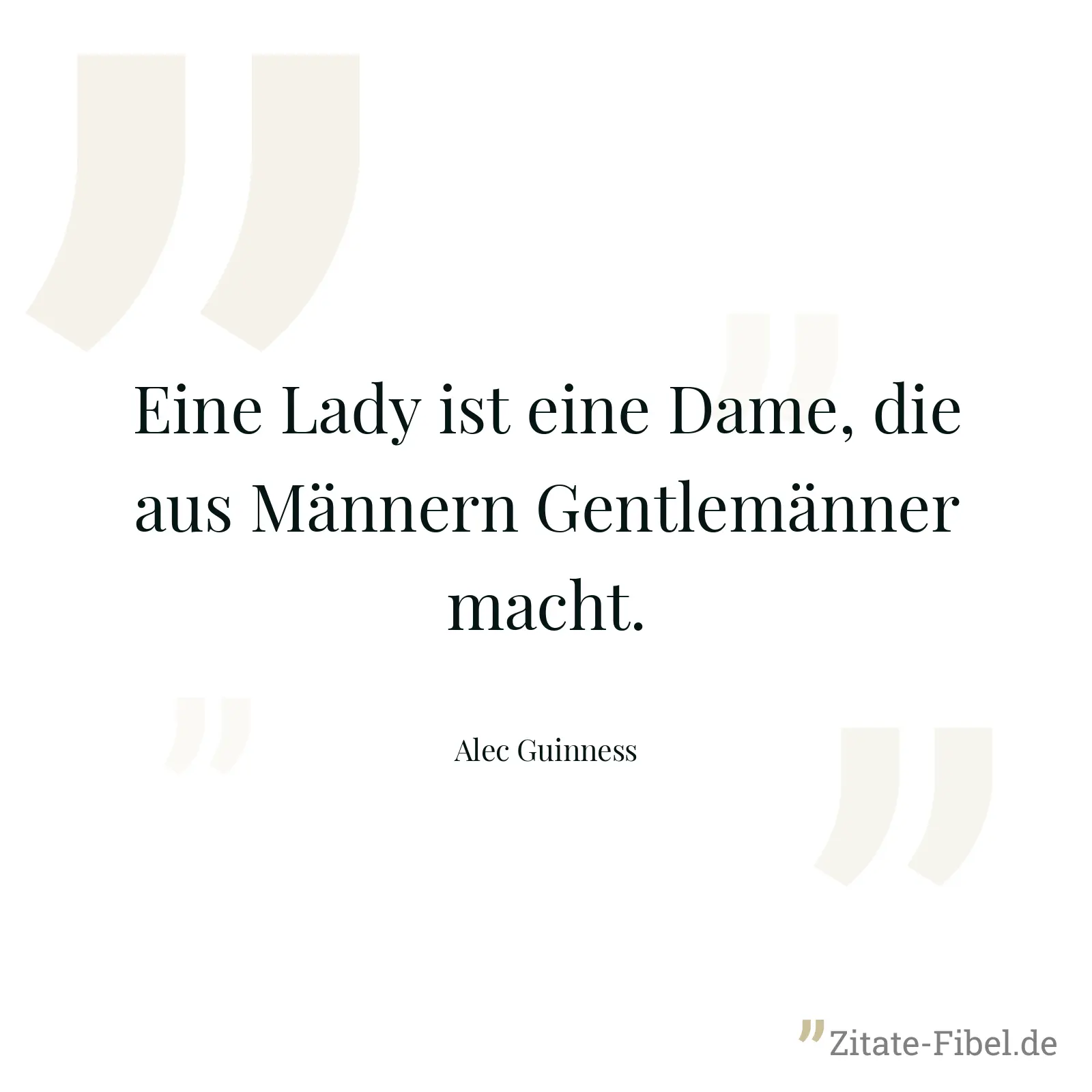 Eine Lady ist eine Dame, die aus Männern Gentlemänner macht. - Alec Guinness