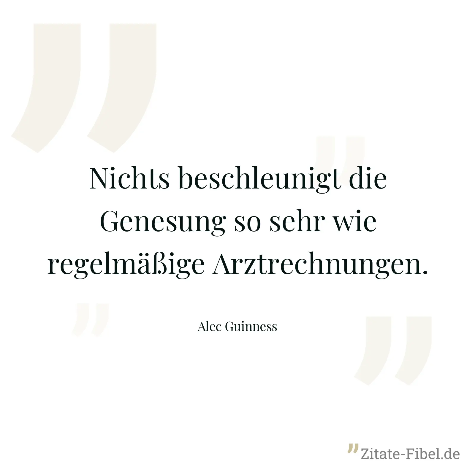 Nichts beschleunigt die Genesung so sehr wie regelmäßige Arztrechnungen. - Alec Guinness