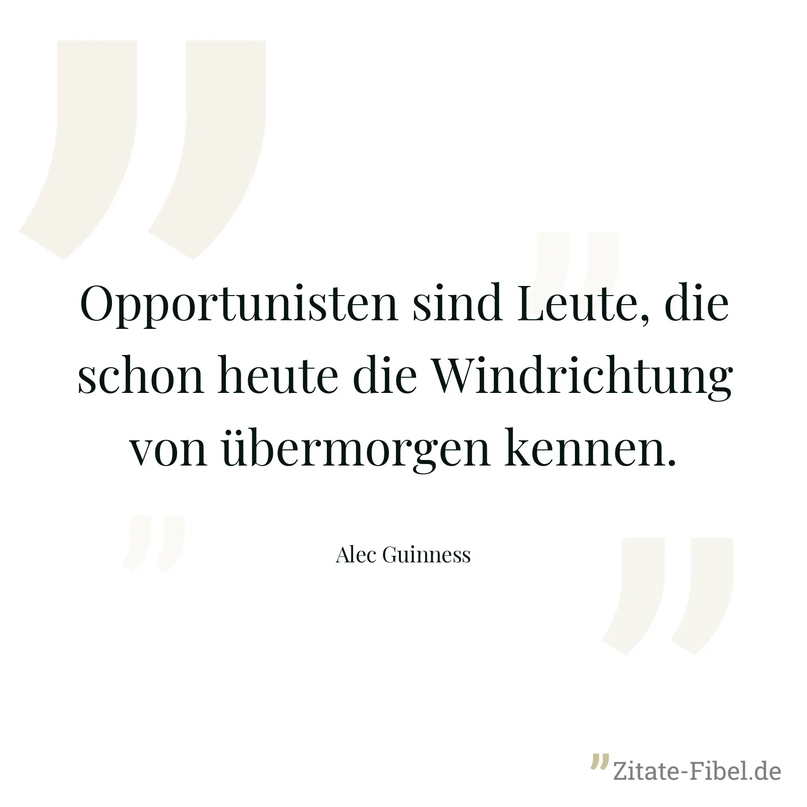 Opportunisten sind Leute, die schon heute die Windrichtung von übermorgen kennen. - Alec Guinness